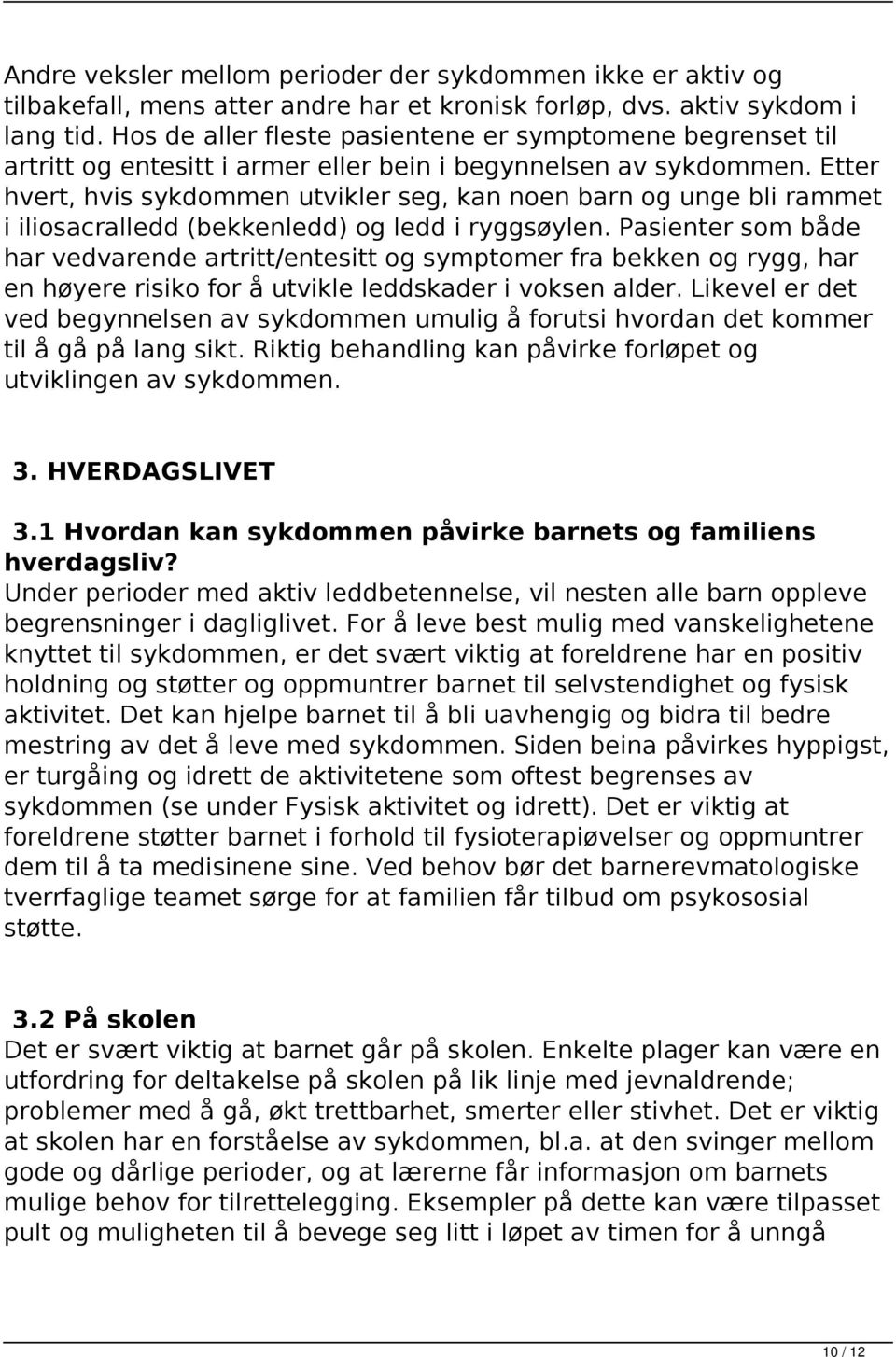 Etter hvert, hvis sykdommen utvikler seg, kan noen barn og unge bli rammet i iliosacralledd (bekkenledd) og ledd i ryggsøylen.