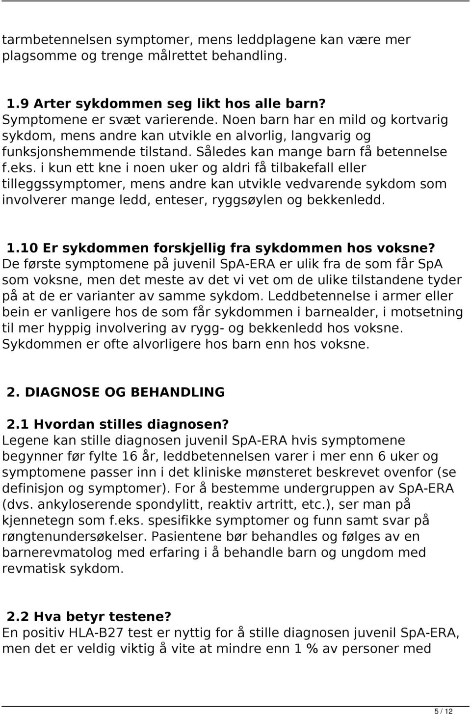 i kun ett kne i noen uker og aldri få tilbakefall eller tilleggssymptomer, mens andre kan utvikle vedvarende sykdom som involverer mange ledd, enteser, ryggsøylen og bekkenledd. 1.