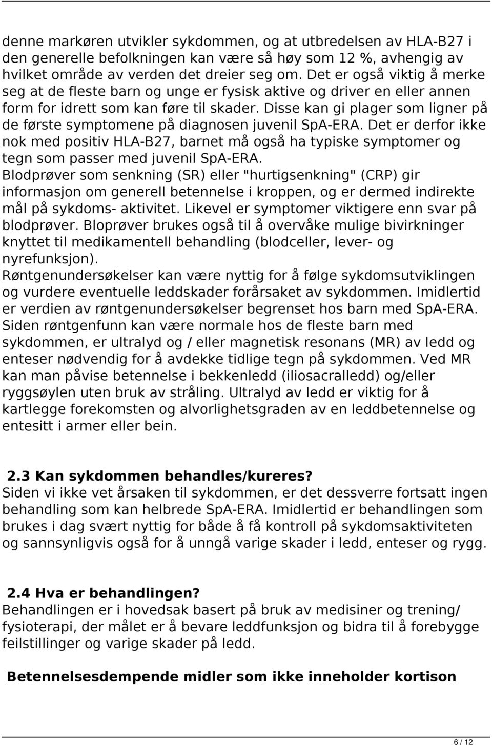 Disse kan gi plager som ligner på de første symptomene på diagnosen juvenil SpA-ERA.