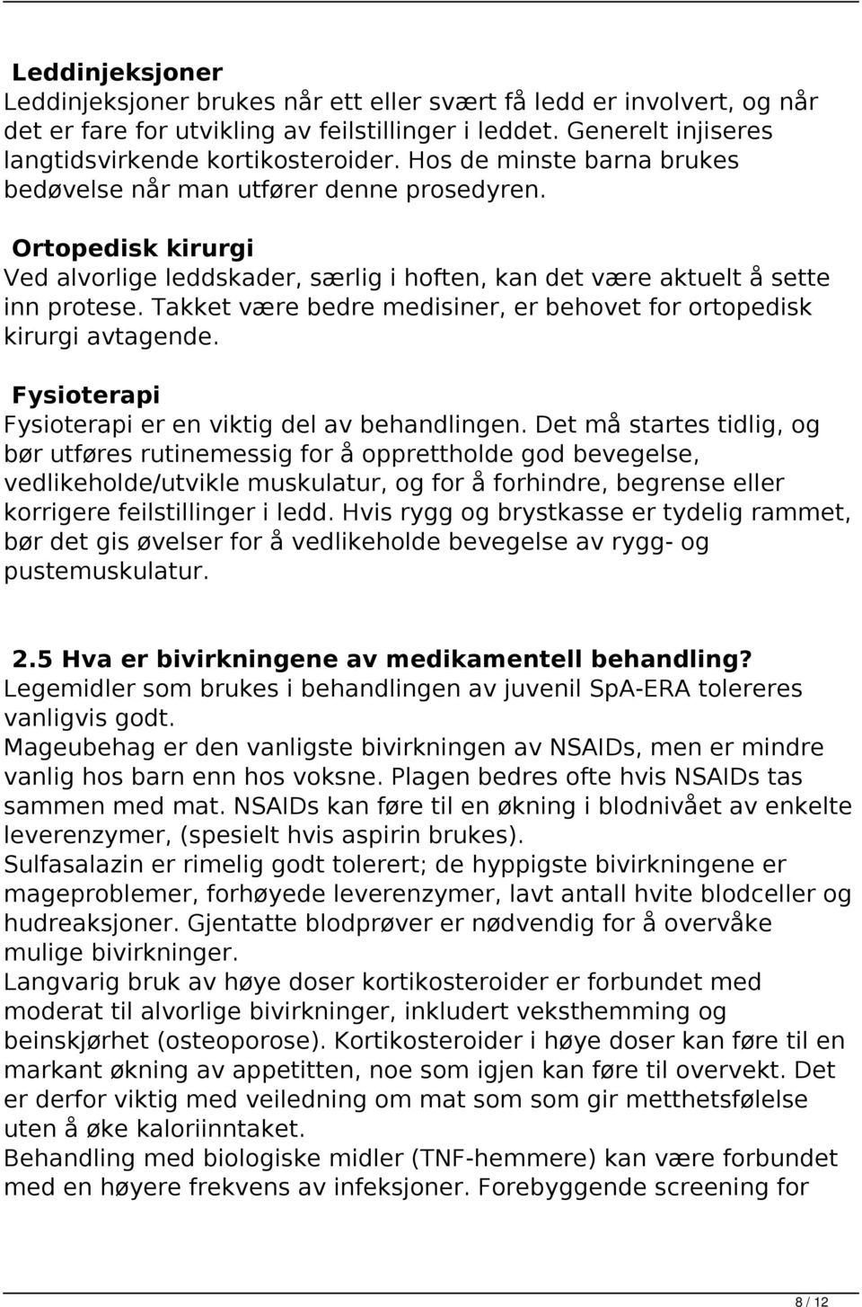 Takket være bedre medisiner, er behovet for ortopedisk kirurgi avtagende. Fysioterapi Fysioterapi er en viktig del av behandlingen.