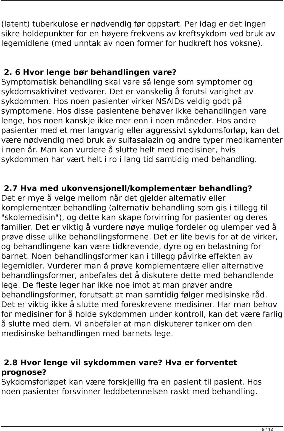 Symptomatisk behandling skal vare så lenge som symptomer og sykdomsaktivitet vedvarer. Det er vanskelig å forutsi varighet av sykdommen. Hos noen pasienter virker NSAIDs veldig godt på symptomene.