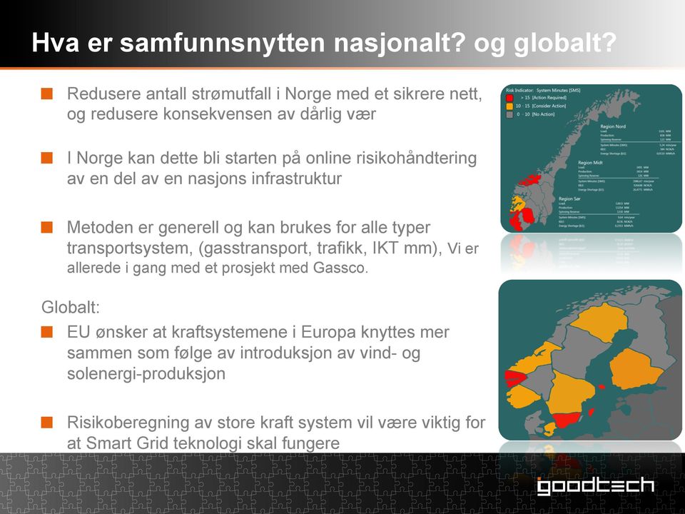 risikohåndtering av en del av en nasjons infrastruktur " Metoden er generell og kan brukes for alle typer transportsystem, (gasstransport, trafikk, IKT