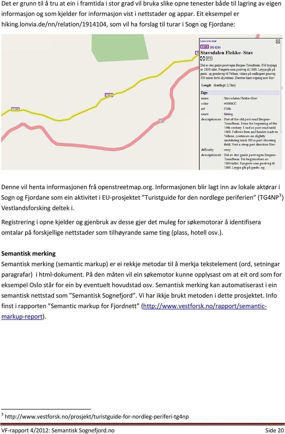 Informasjonen blir lagt inn av lokale aktørar i Sogn og Fjordane som ein aktivitet i EU prosjektet Turistguide for den nordlege periferien (TG4NP 3 ) Vestlandsforsking deltek i.