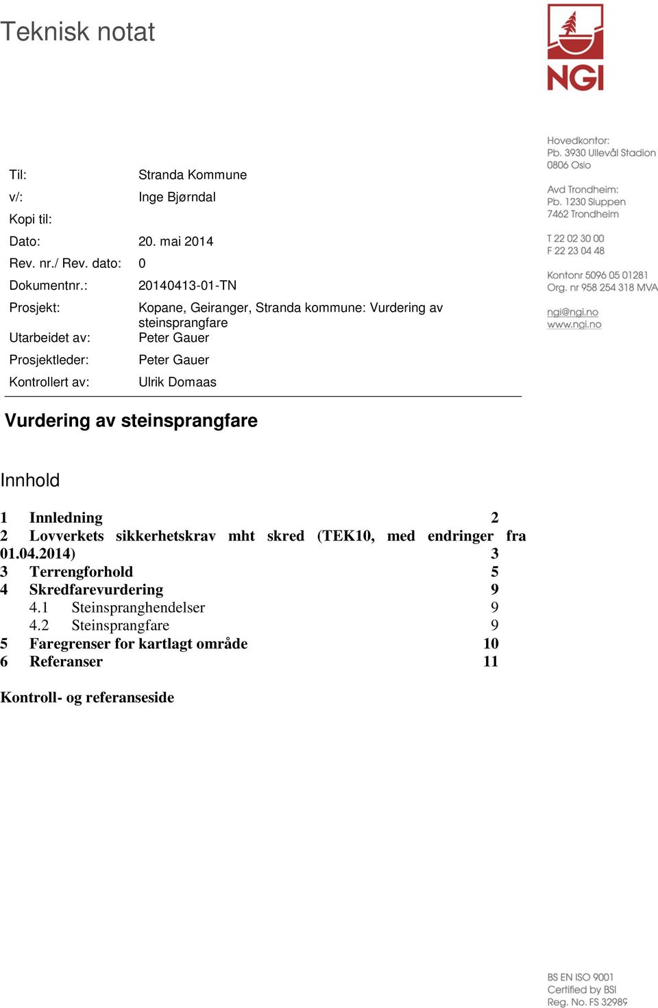 Kontrollert av: Ulrik Domaas Vurdering av steinsprangfare Innhold 1 Innledning 2 2 Lovverkets sikkerhetskrav mht skred (TEK10, med endringer fra 01.