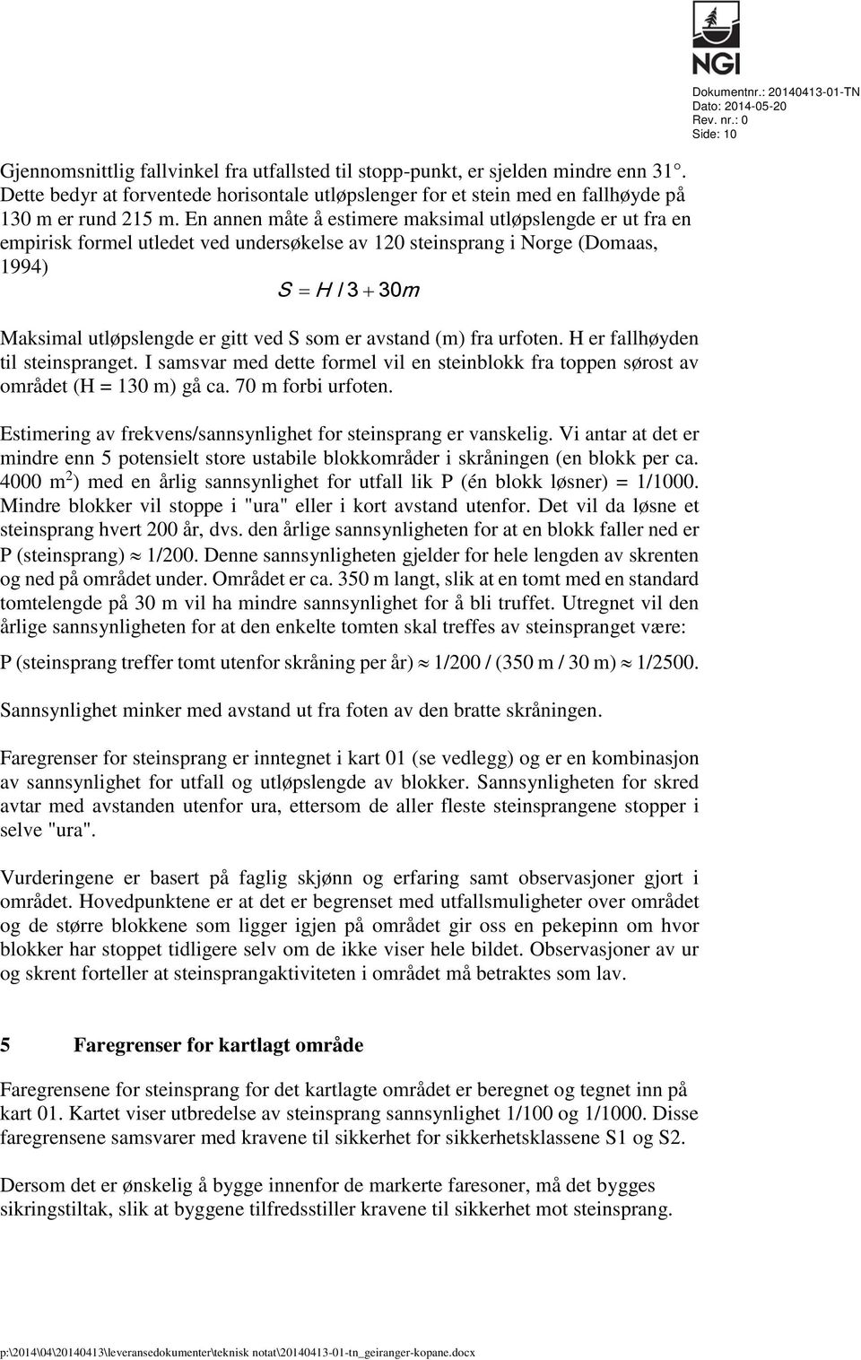 er avstand (m) fra urfoten. H er fallhøyden til steinspranget. I samsvar med dette formel vil en steinblokk fra toppen sørost av området (H = 130 m) gå ca. 70 m forbi urfoten.