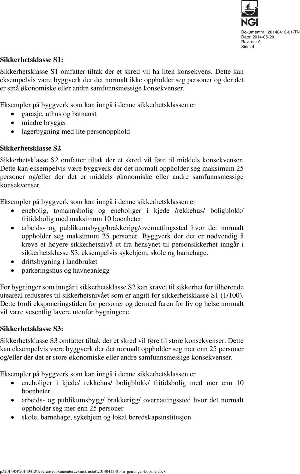 Eksempler på byggverk som kan inngå i denne sikkerhetsklassen er garasje, uthus og båtnaust mindre brygger lagerbygning med lite personopphold Sikkerhetsklasse S2 Sikkerhetsklasse S2 omfatter tiltak