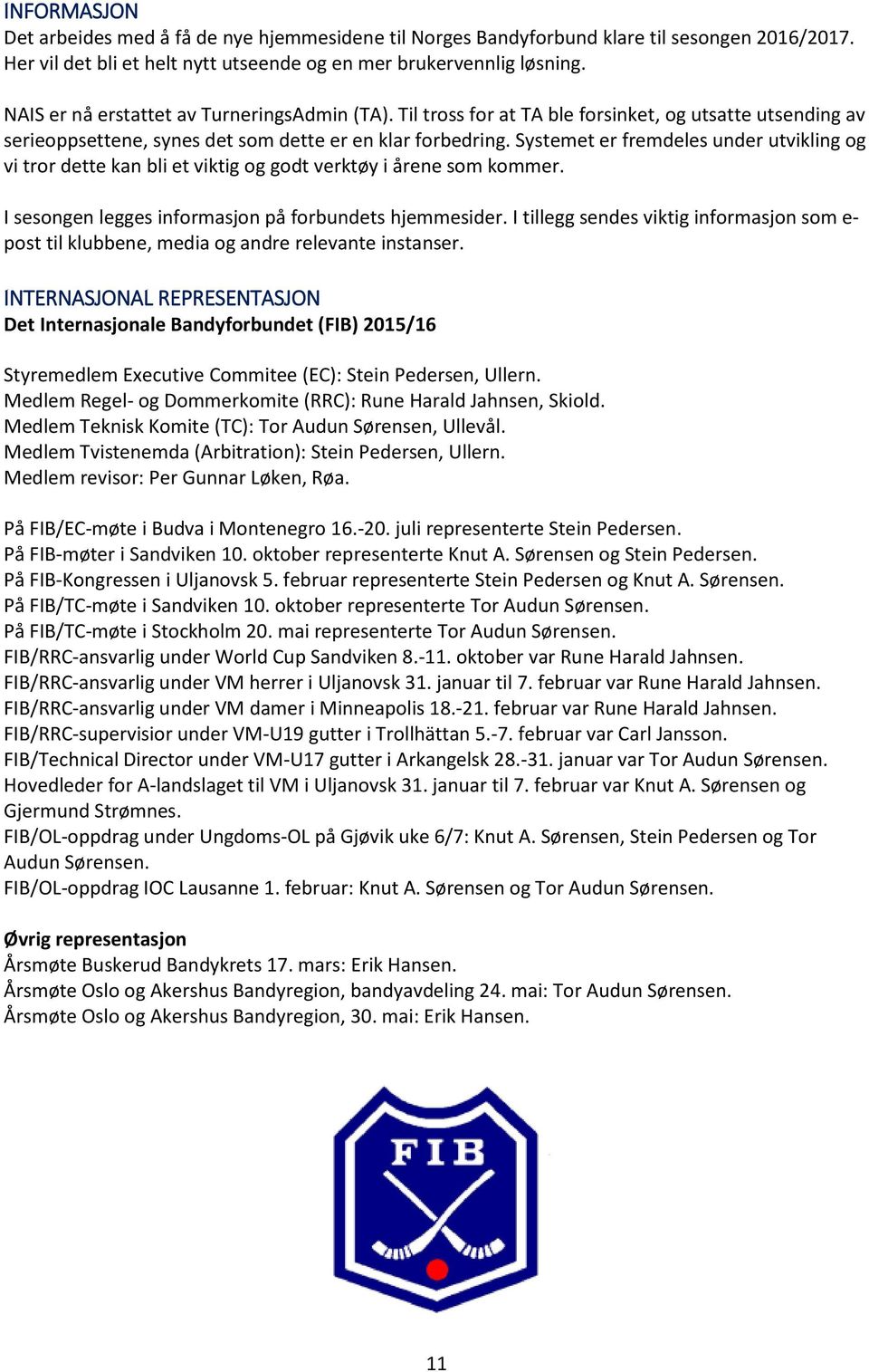 Systemet er fremdeles under utvikling og vi tror dette kan bli et viktig og godt verktøy i årene som kommer. I sesongen legges informasjon på forbundets hjemmesider.