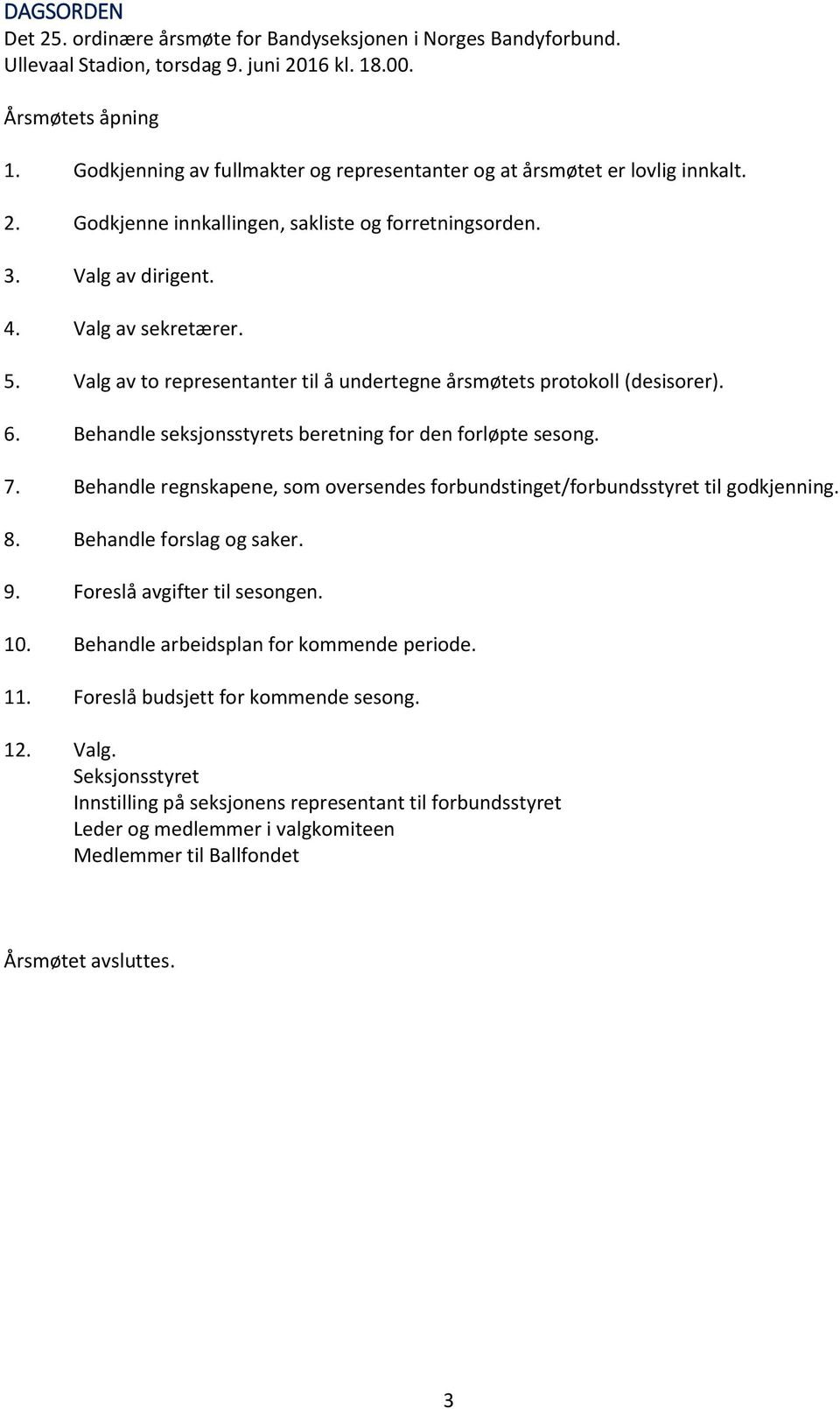 Valg av to representanter til å undertegne årsmøtets protokoll (desisorer). 6. Behandle seksjonsstyrets beretning for den forløpte sesong. 7.