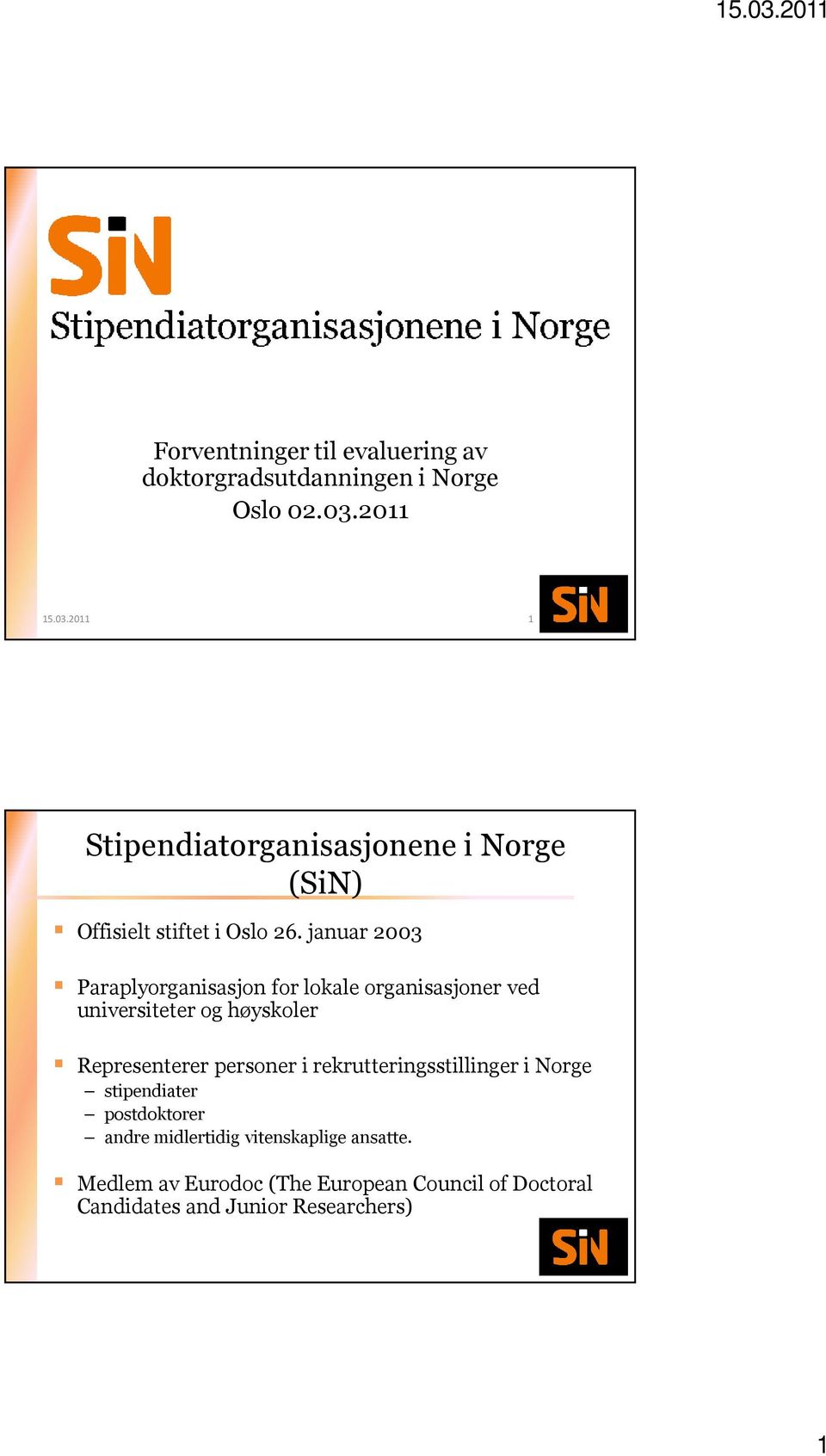 januar 2003 Paraplyorganisasjon for lokale organisasjoner ved universiteter og høyskoler Representerer personer i