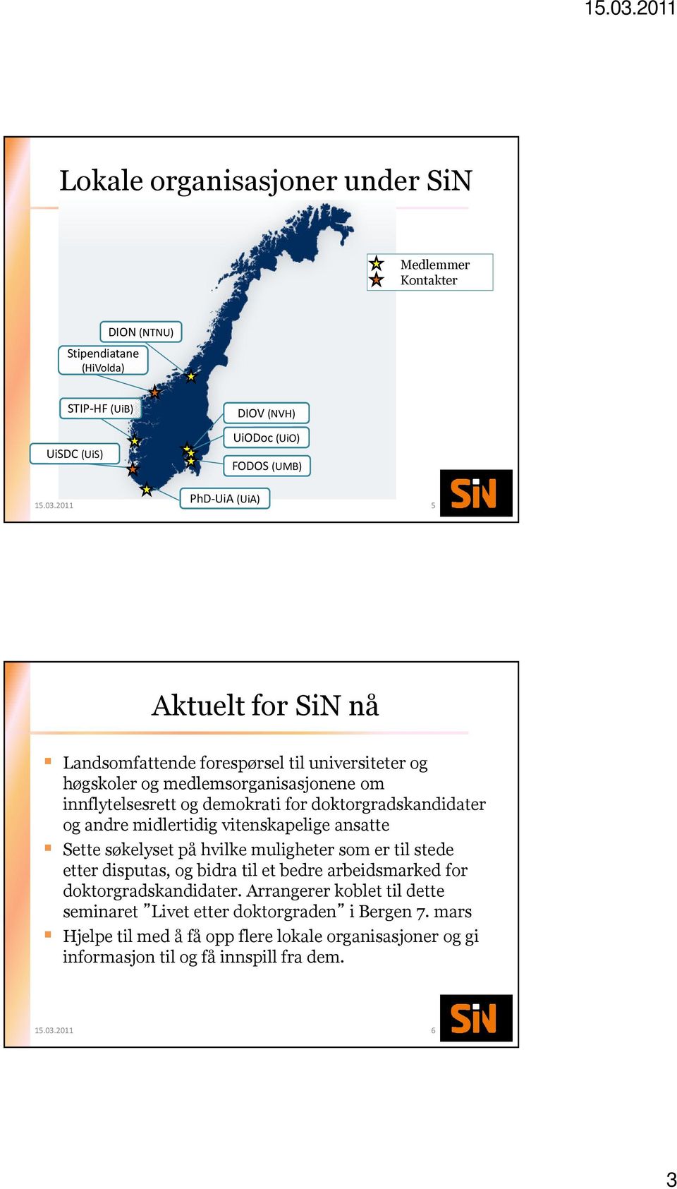 andre midlertidig vitenskapelige ansatte Sette søkelyset på hvilke muligheter som er til stede etter disputas, og bidra til et bedre arbeidsmarked for doktorgradskandidater.