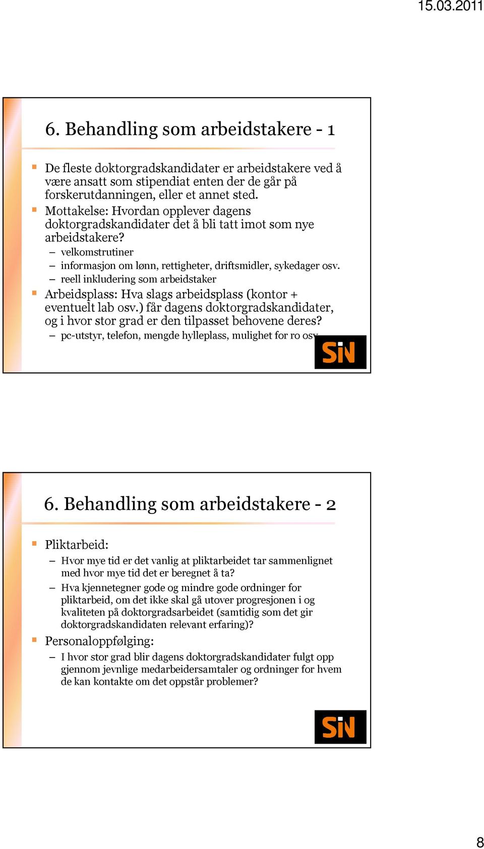 reell inkludering som arbeidstaker Arbeidsplass: Hva slags arbeidsplass (kontor + eventuelt lab osv.) får dagens doktorgradskandidater, og i hvor stor grad er den tilpasset behovene deres?