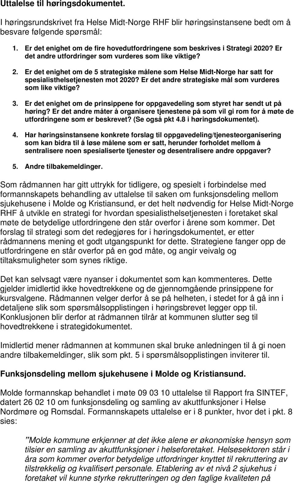 Er det andre strategiske mål som vurderes som like viktige? 3. Er det enighet om de prinsippene for oppgavedeling som styret har sendt ut på høring?