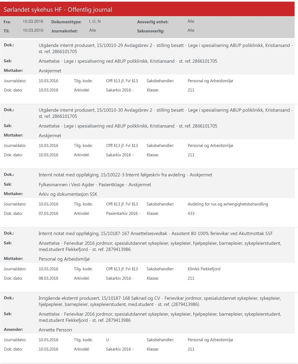 dato: Arkivdel: Sakarkiv 2016 Klasse: tgående internt produsert, 15/1001030 Avslagsbrev 2 stilling besatt Lege i spesialisering ABP poliklinikk, Kristiansand st. ref.