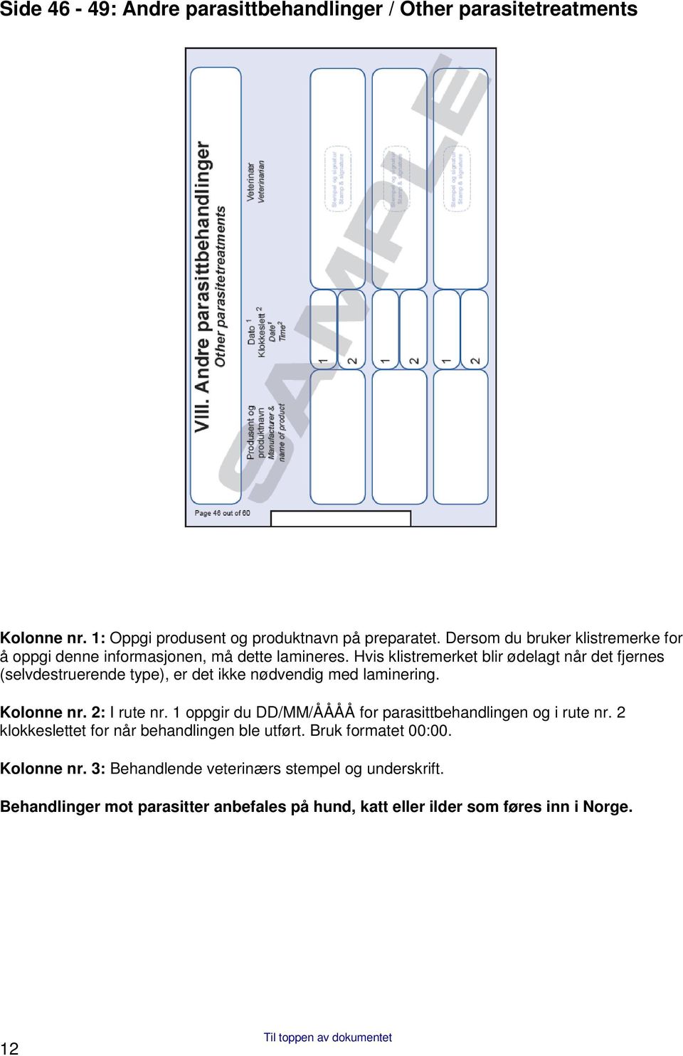 Hvis klistremerket blir ødelagt når det fjernes (selvdestruerende type), er det ikke nødvendig med laminering. Kolonne nr. 2: I rute nr.