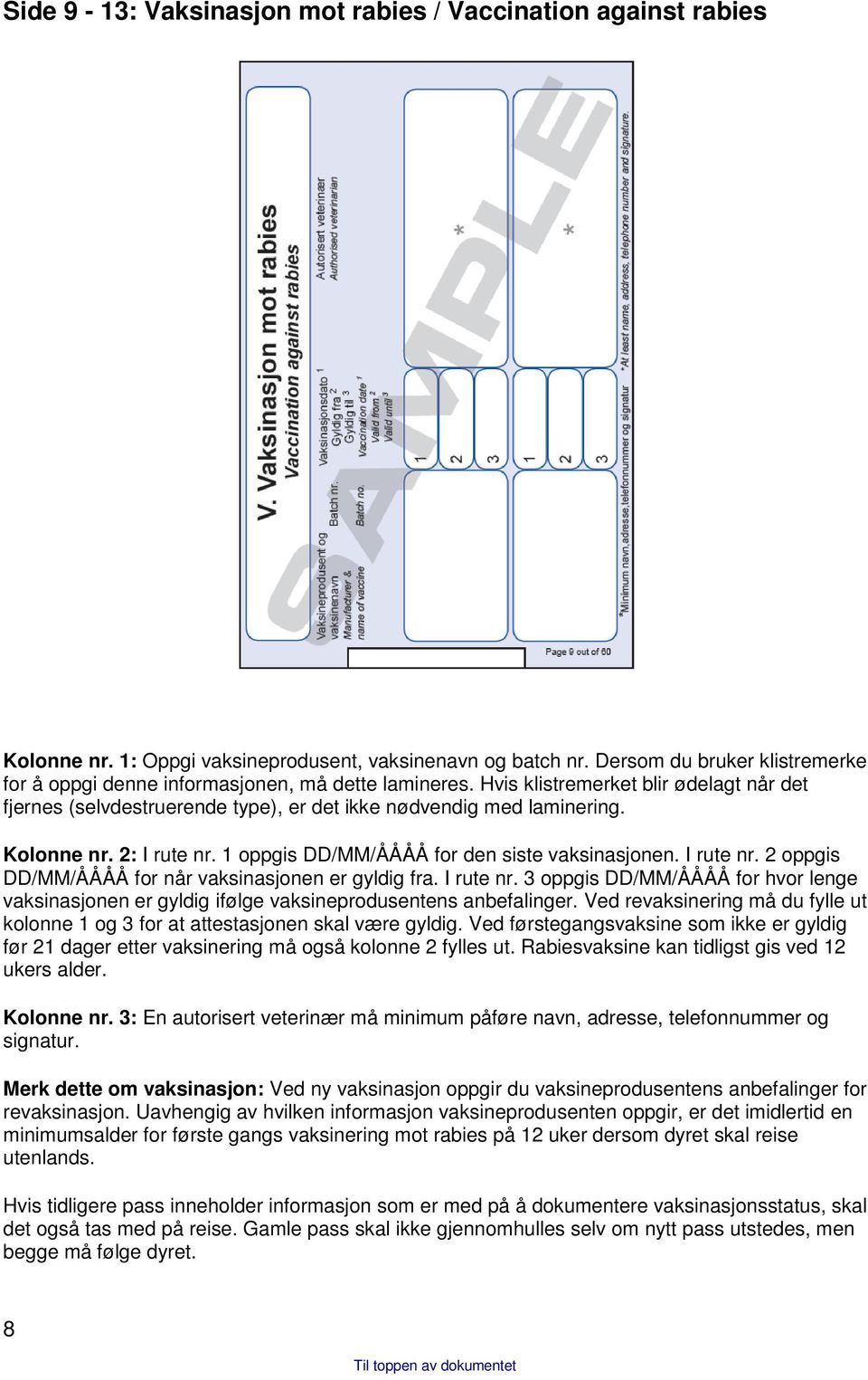 Kolonne nr. 2: I rute nr. 1 oppgis DD/MM/ÅÅÅÅ for den siste vaksinasjonen. I rute nr. 2 oppgis DD/MM/ÅÅÅÅ for når vaksinasjonen er gyldig fra. I rute nr. 3 oppgis DD/MM/ÅÅÅÅ for hvor lenge vaksinasjonen er gyldig ifølge vaksineprodusentens anbefalinger.