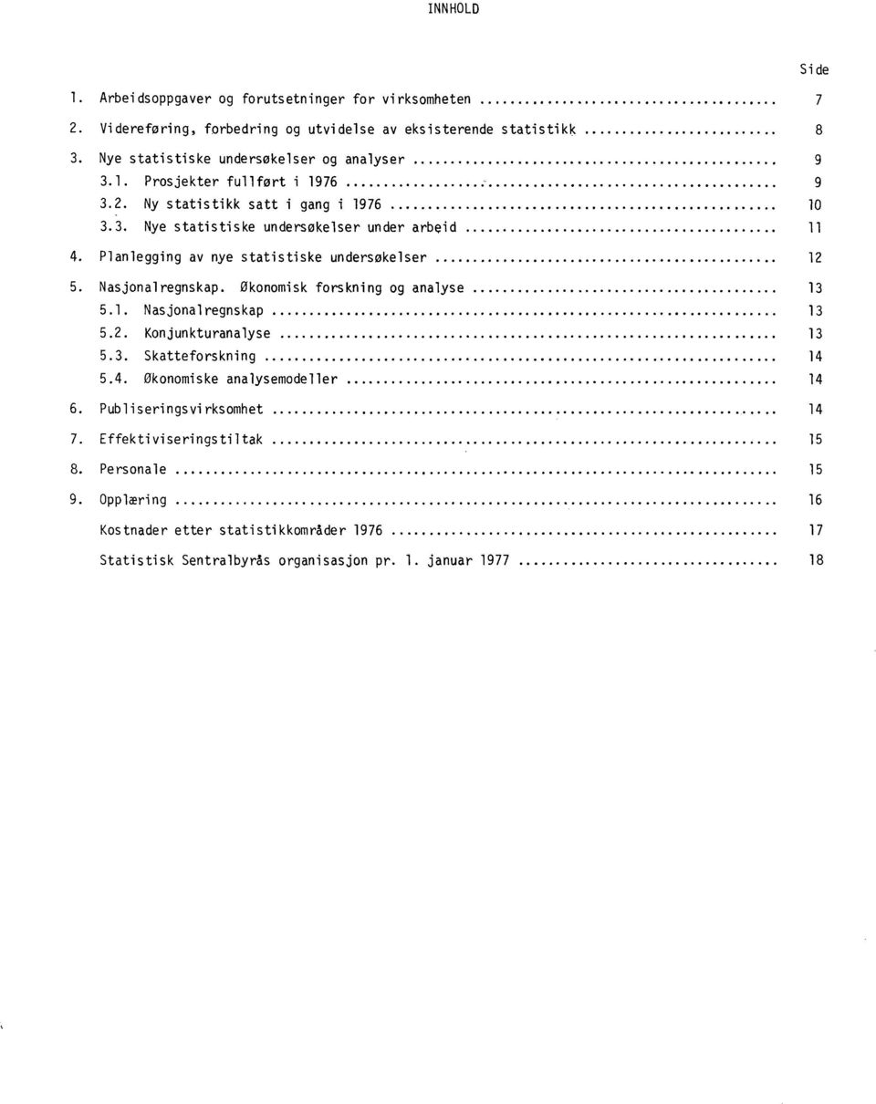 Planlegging av nye statistiske undersøkelser 12 5. Nasjonalregnskap. Økonomisk forskning og analyse 13 5.1. Nasjonalregnskap 13 5.2. Konjunkturanalyse 13 5.3. Skatteforskning 14 5.