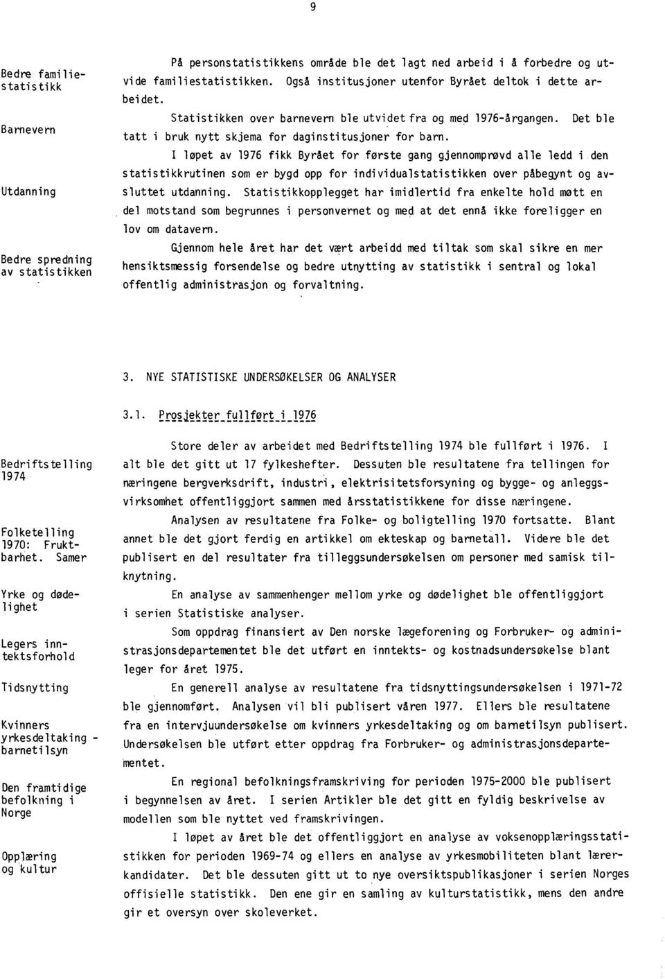 I løpet av 1976 fikk Byrået for første gang gjennomprøvd alle ledd i den statistikkrutinen som er bygd opp for individualstatistikken over påbegynt og avsluttet utdanning.