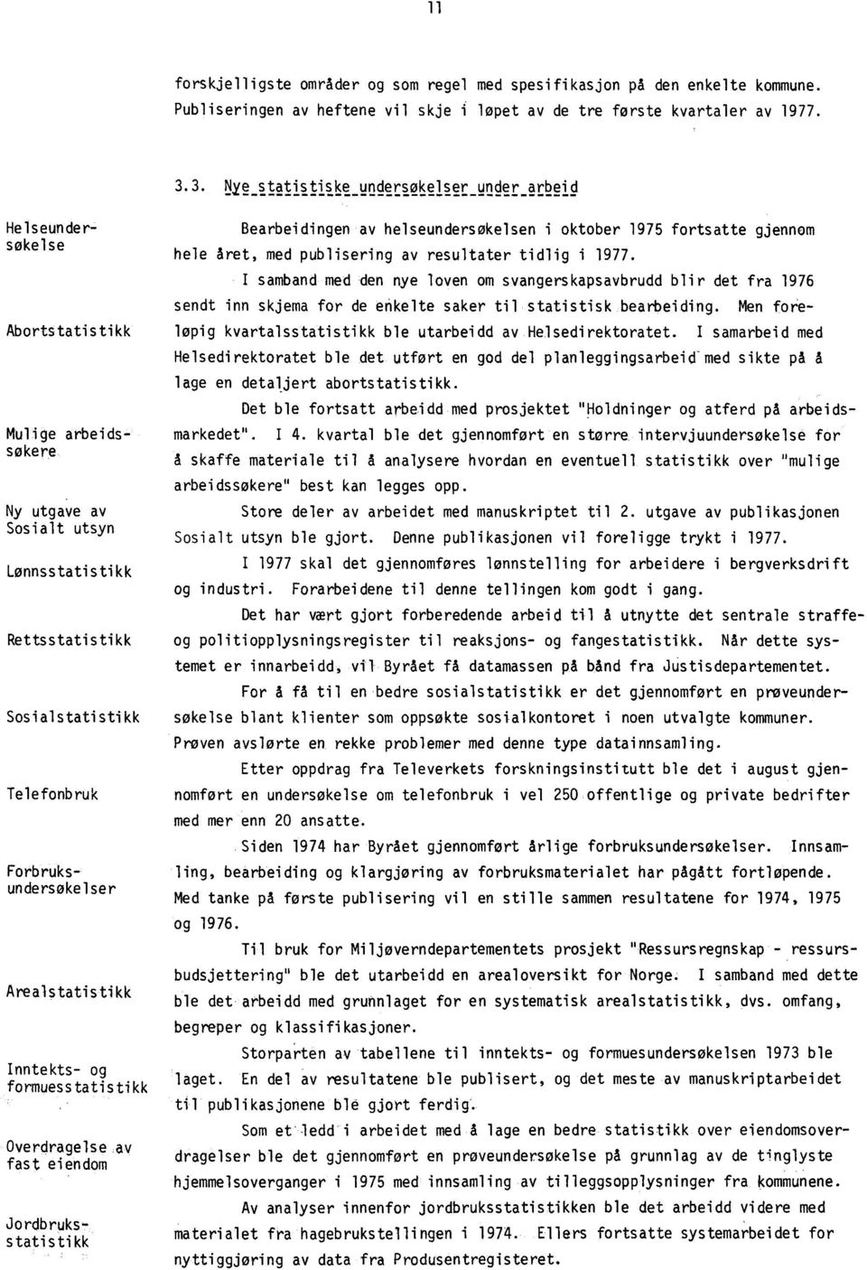 I samband med den nye loven om svangerskapsavbrudd blir det fra 1976 sendt inn skjema for de enkelte saker til statistisk bearbeiding.