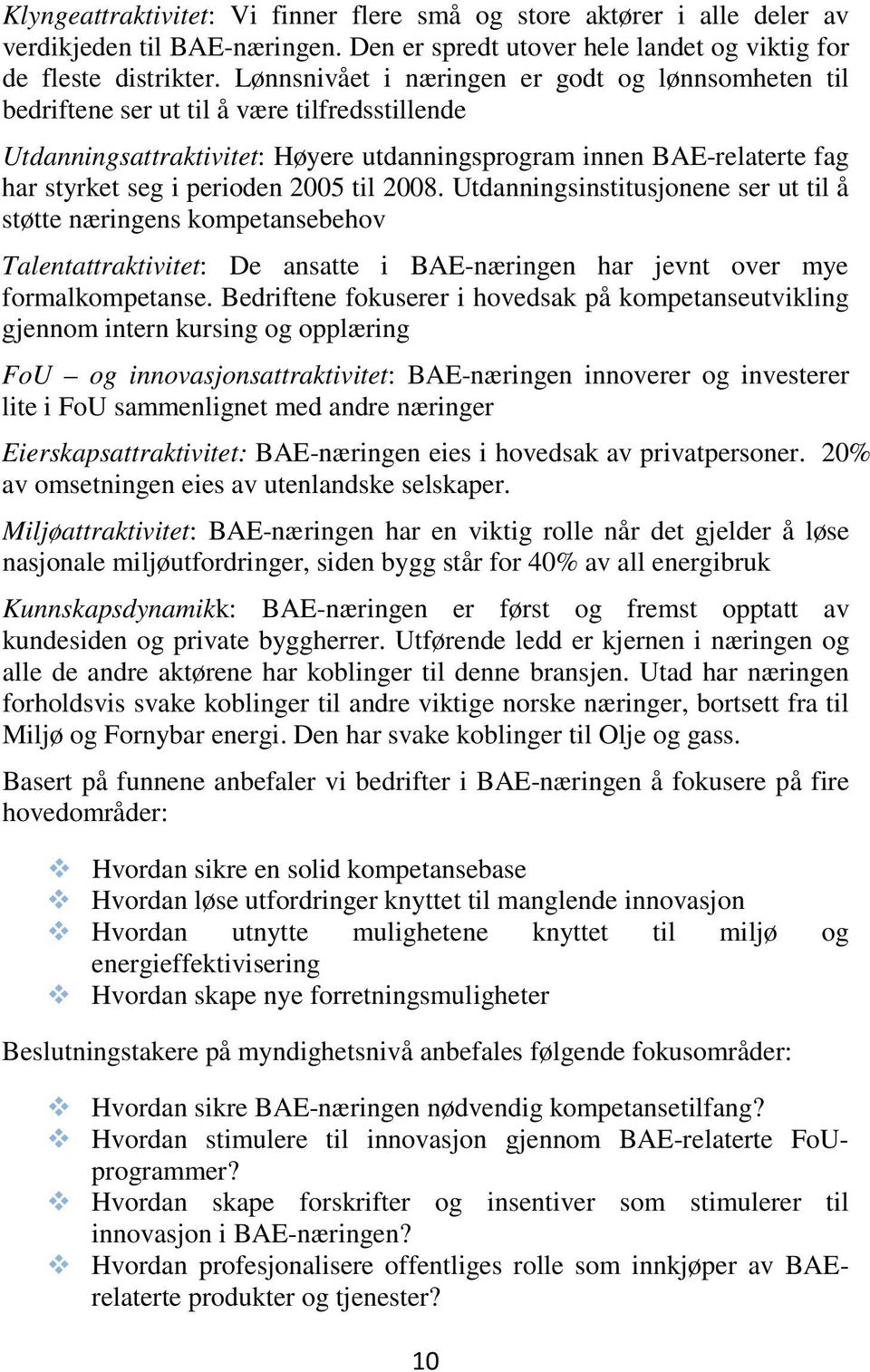 2005 til 2008. Utdanningsinstitusjonene ser ut til å støtte næringens kompetansebehov Talentattraktivitet: De ansatte i BAE-næringen har jevnt over mye formalkompetanse.