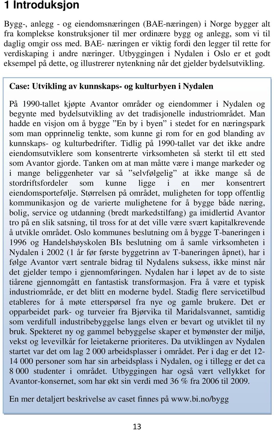 Utbyggingen i Nydalen i Oslo er et godt eksempel på dette, og illustrerer nytenkning når det gjelder bydelsutvikling.