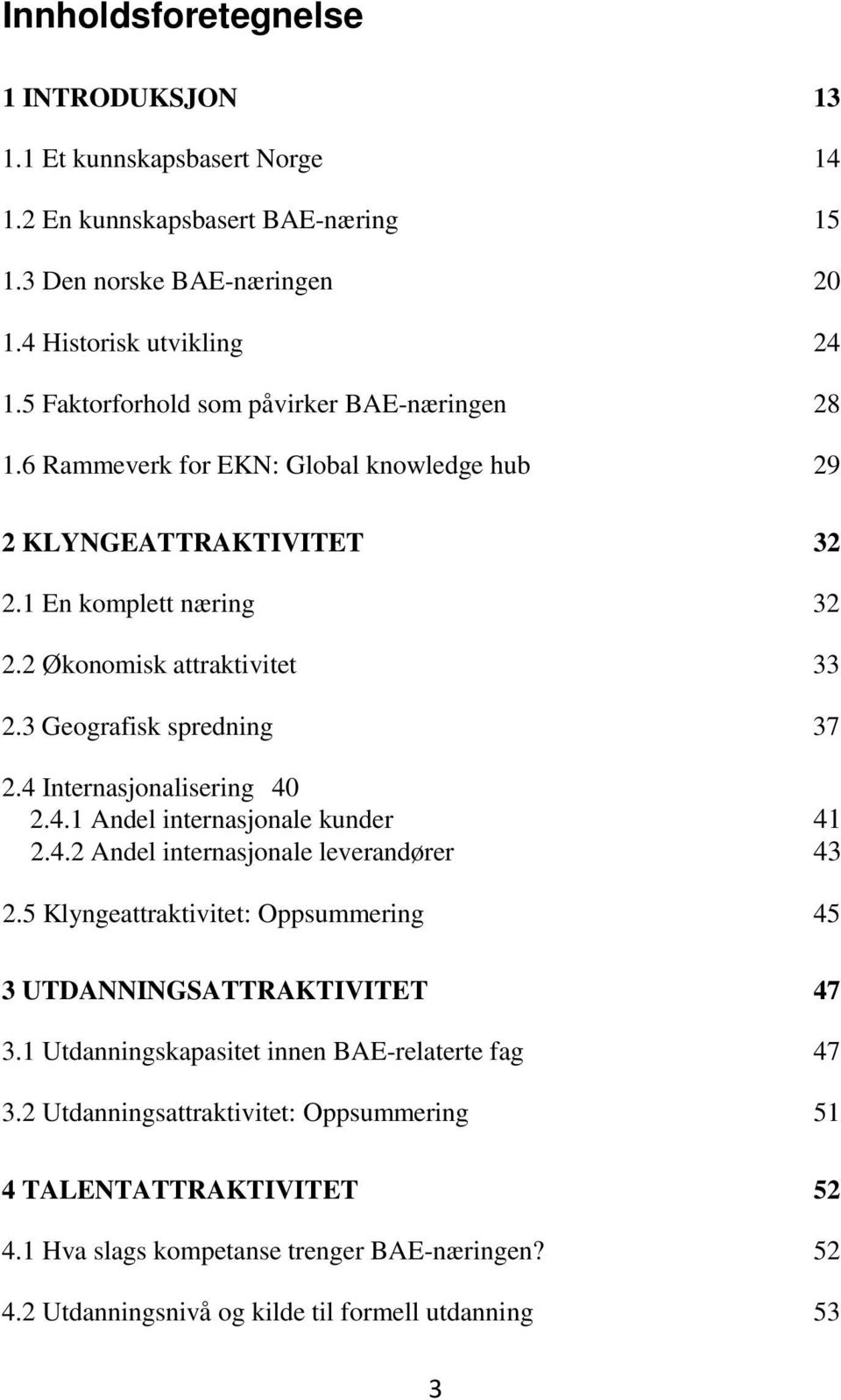 3 Geografisk spredning 37 2.4 Internasjonalisering 40 2.4.1 Andel internasjonale kunder 41 2.4.2 Andel internasjonale leverandører 43 2.