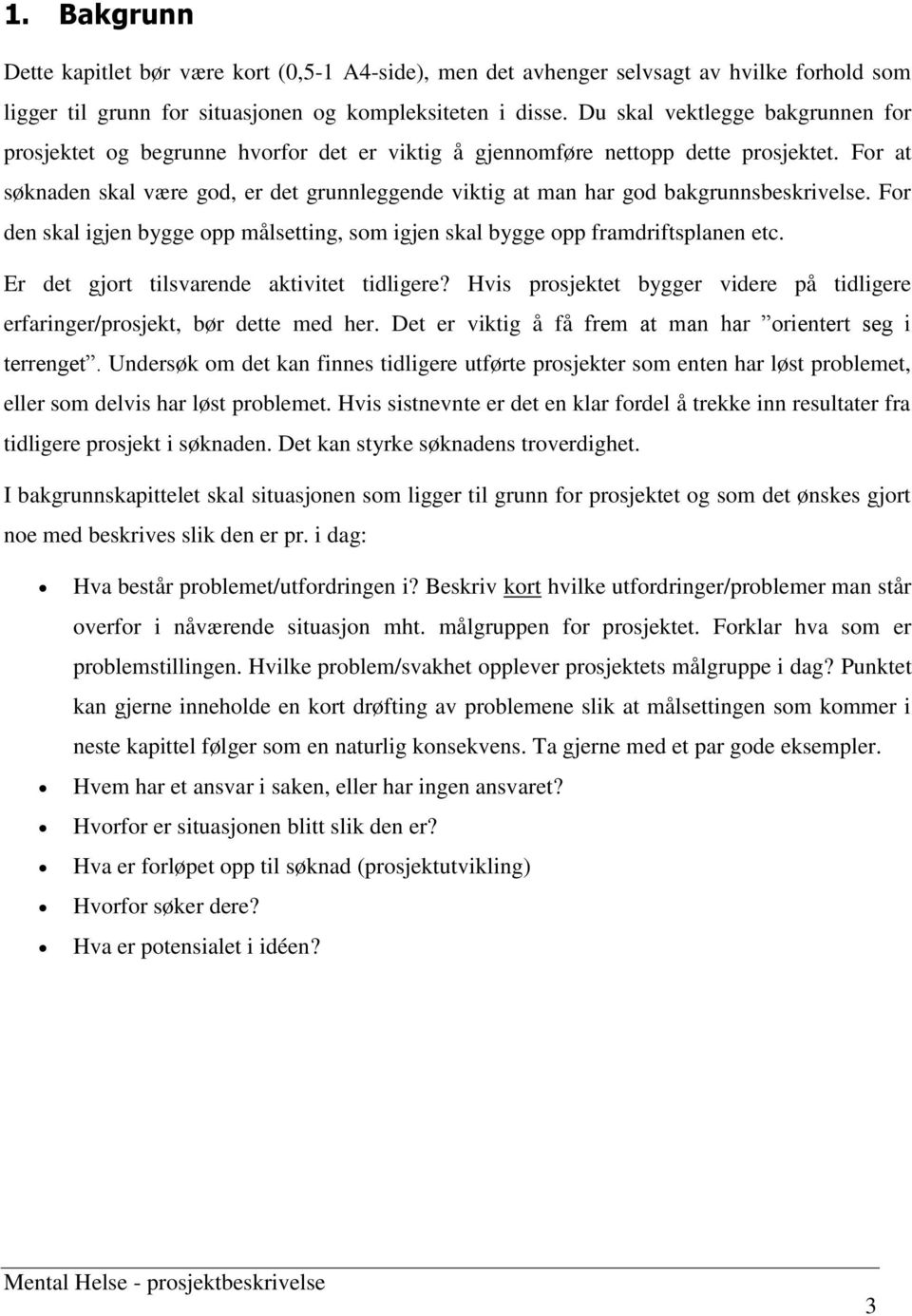 For at søknaden skal være god, er det grunnleggende viktig at man har god bakgrunnsbeskrivelse. For den skal igjen bygge opp målsetting, som igjen skal bygge opp framdriftsplanen etc.