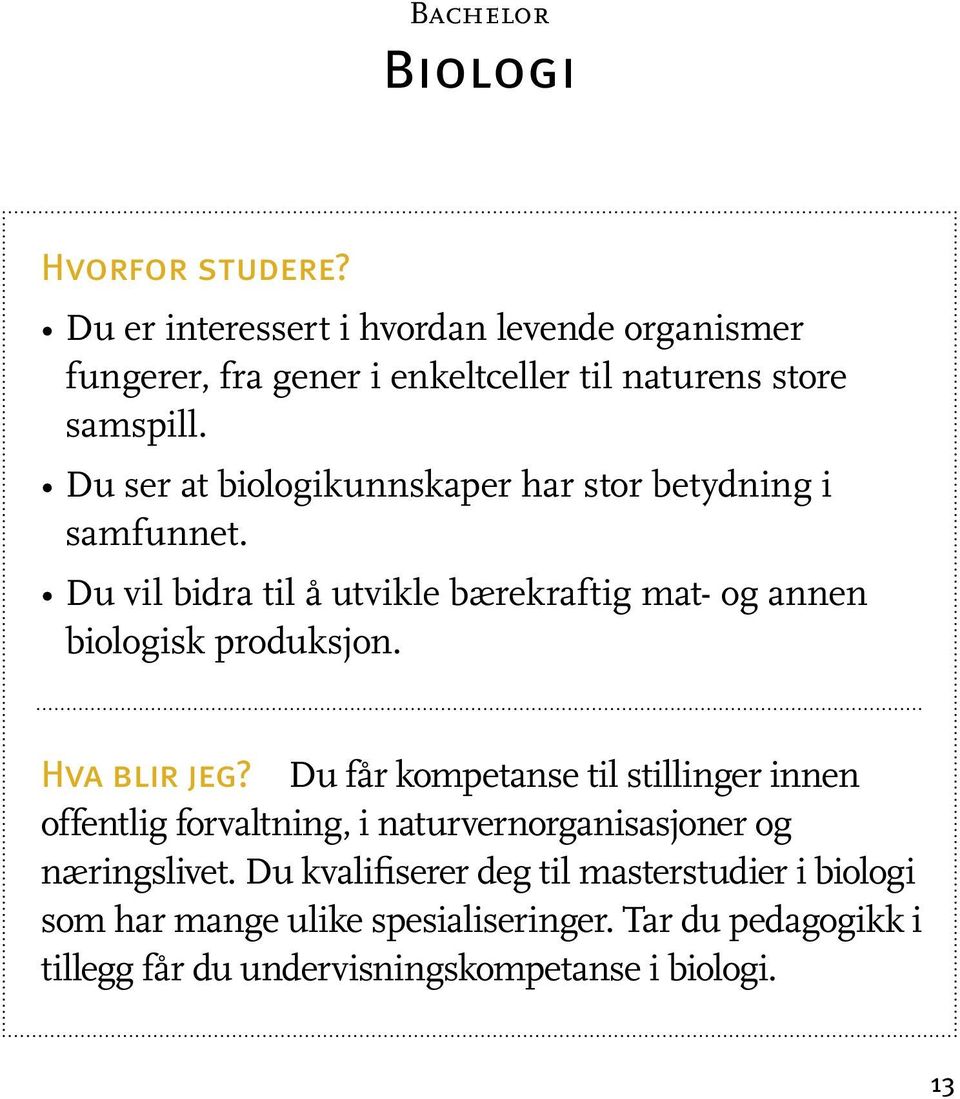 Du ser at biologikunnskaper har stor betydning i samfunnet. Du vil bidra til å utvikle bærekraftig mat- og annen biologisk produksjon.