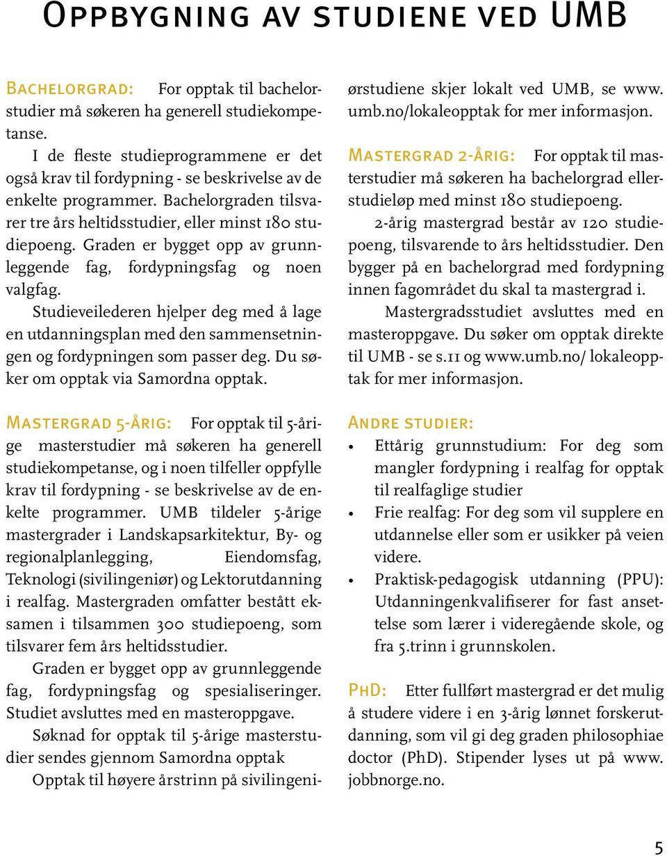 Graden er bygget opp av grunnleggende fag, fordypningsfag og noen valgfag. Studieveilederen hjelper deg med å lage en utdanningsplan med den sammensetningen og fordypningen som passer deg.