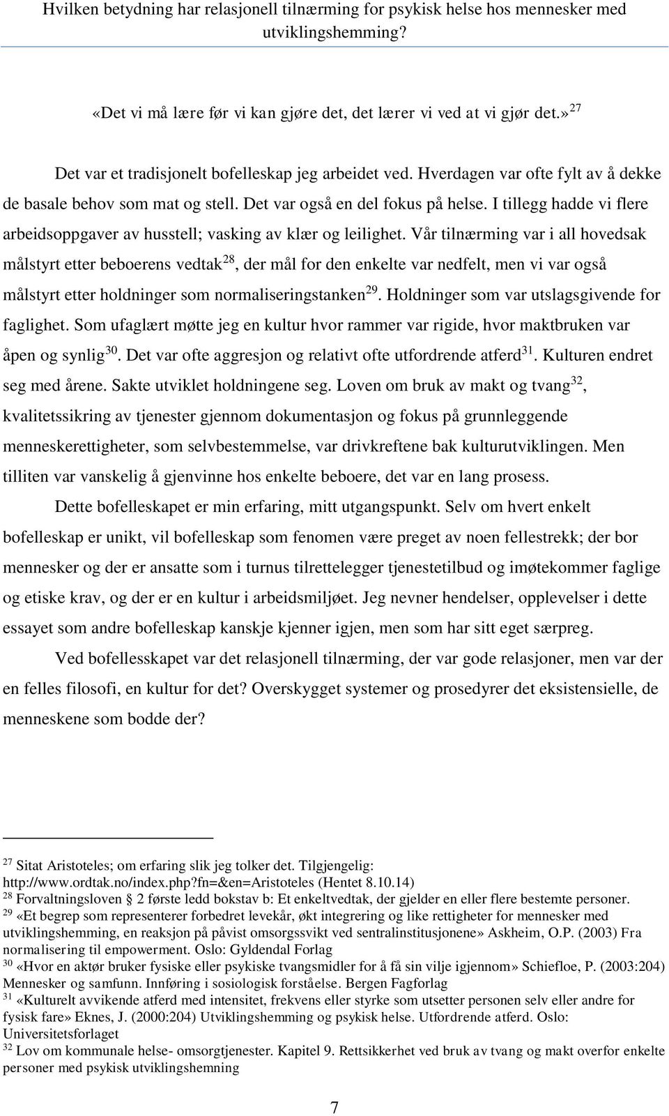 Vår tilnærming var i all hovedsak målstyrt etter beboerens vedtak 28, der mål for den enkelte var nedfelt, men vi var også målstyrt etter holdninger som normaliseringstanken 29.