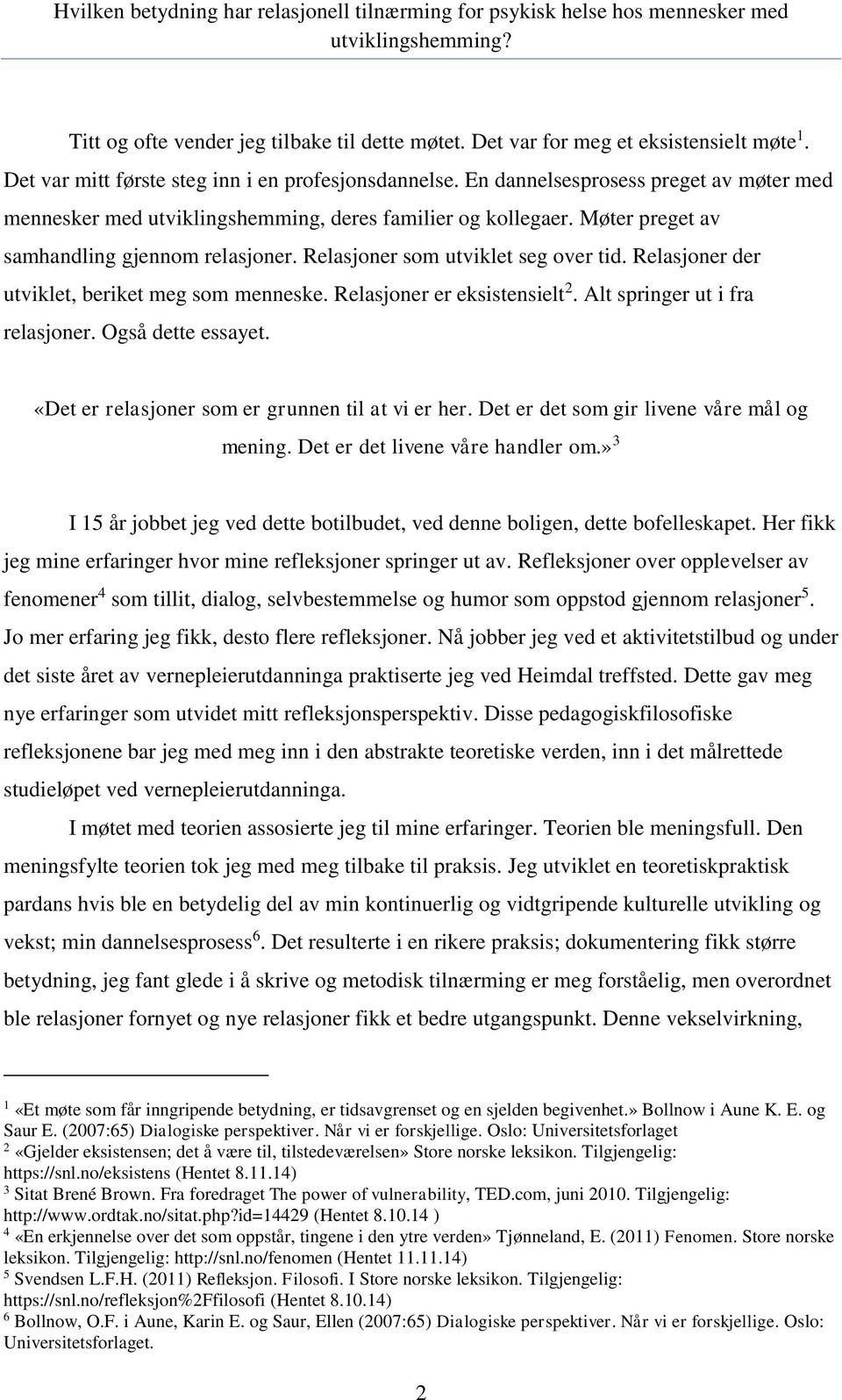 Relasjoner der utviklet, beriket meg som menneske. Relasjoner er eksistensielt 2. Alt springer ut i fra relasjoner. Også dette essayet. «Det er relasjoner som er grunnen til at vi er her.