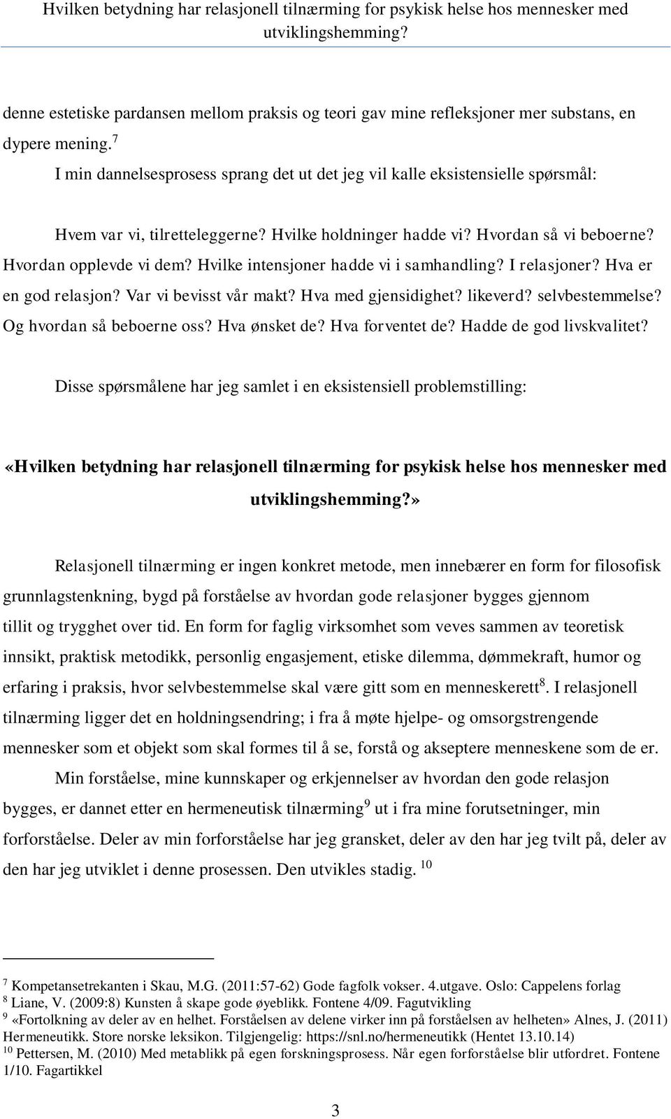 Hvilke intensjoner hadde vi i samhandling? I relasjoner? Hva er en god relasjon? Var vi bevisst vår makt? Hva med gjensidighet? likeverd? selvbestemmelse? Og hvordan så beboerne oss? Hva ønsket de?