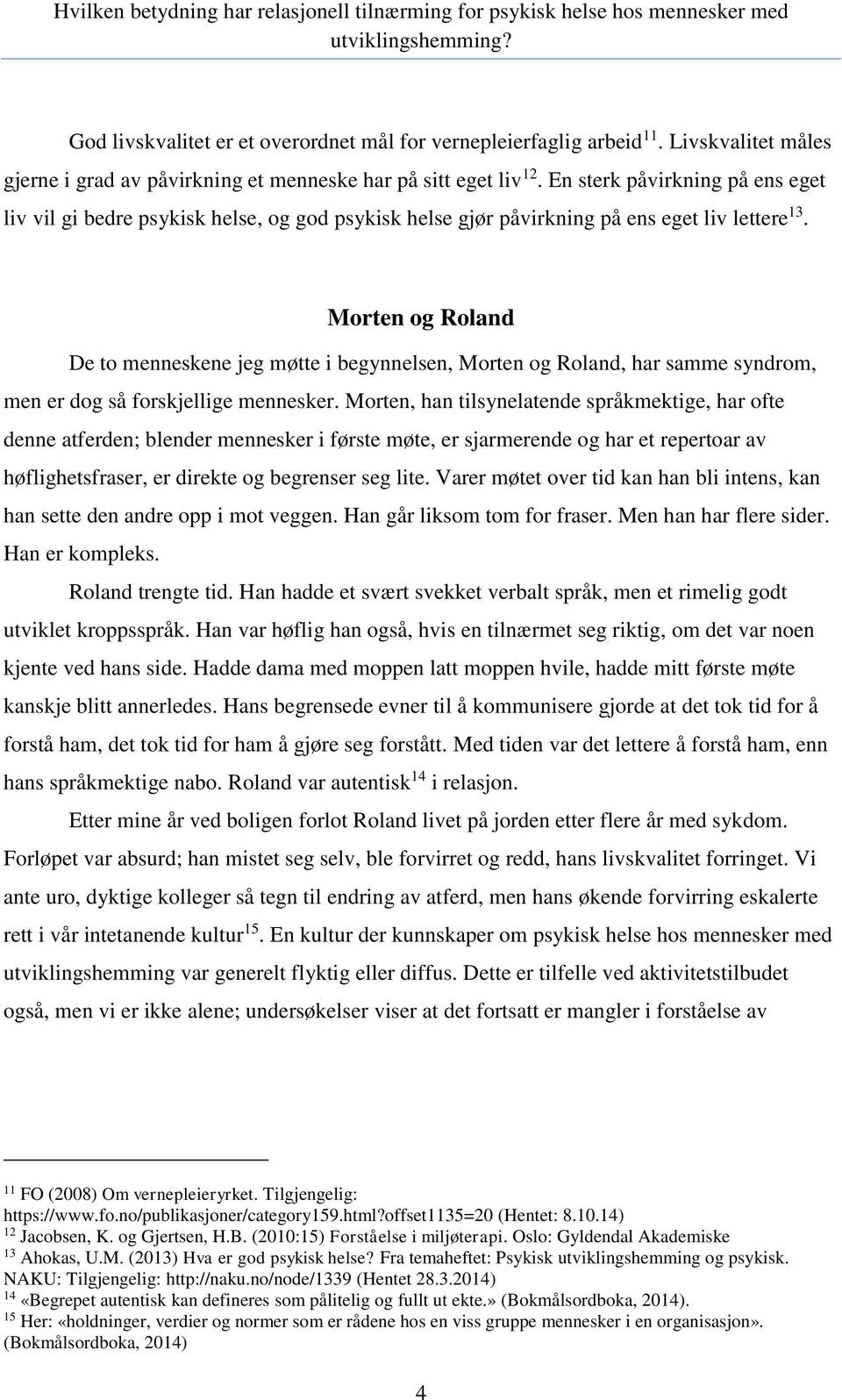 Morten og Roland De to menneskene jeg møtte i begynnelsen, Morten og Roland, har samme syndrom, men er dog så forskjellige mennesker.