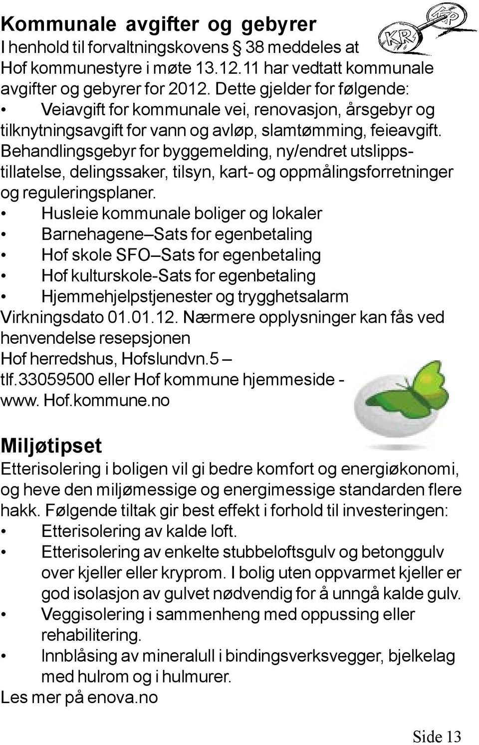 Behandlingsgebyr for byggemelding, ny/endret utslippstillatelse, delingssaker, tilsyn, kart- og oppmålingsforretninger og reguleringsplaner.