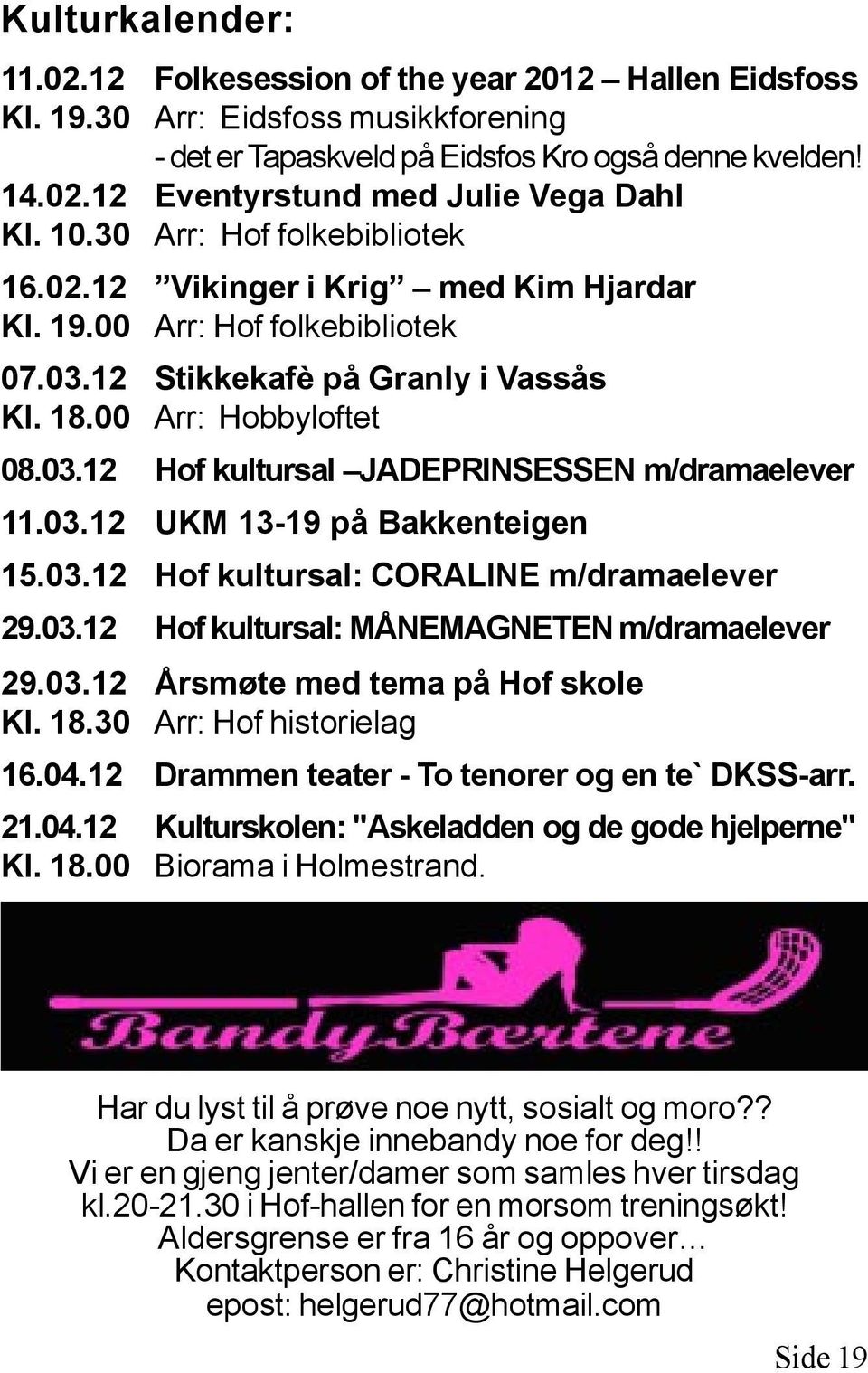 03.12 UKM 13-19 på Bakkenteigen 15.03.12 Hof kultursal: CORALINE m/dramaelever 29.03.12 Hof kultursal: MÅNEMAGNETEN m/dramaelever 29.03.12 Årsmøte med tema på Hof skole Kl. 18.