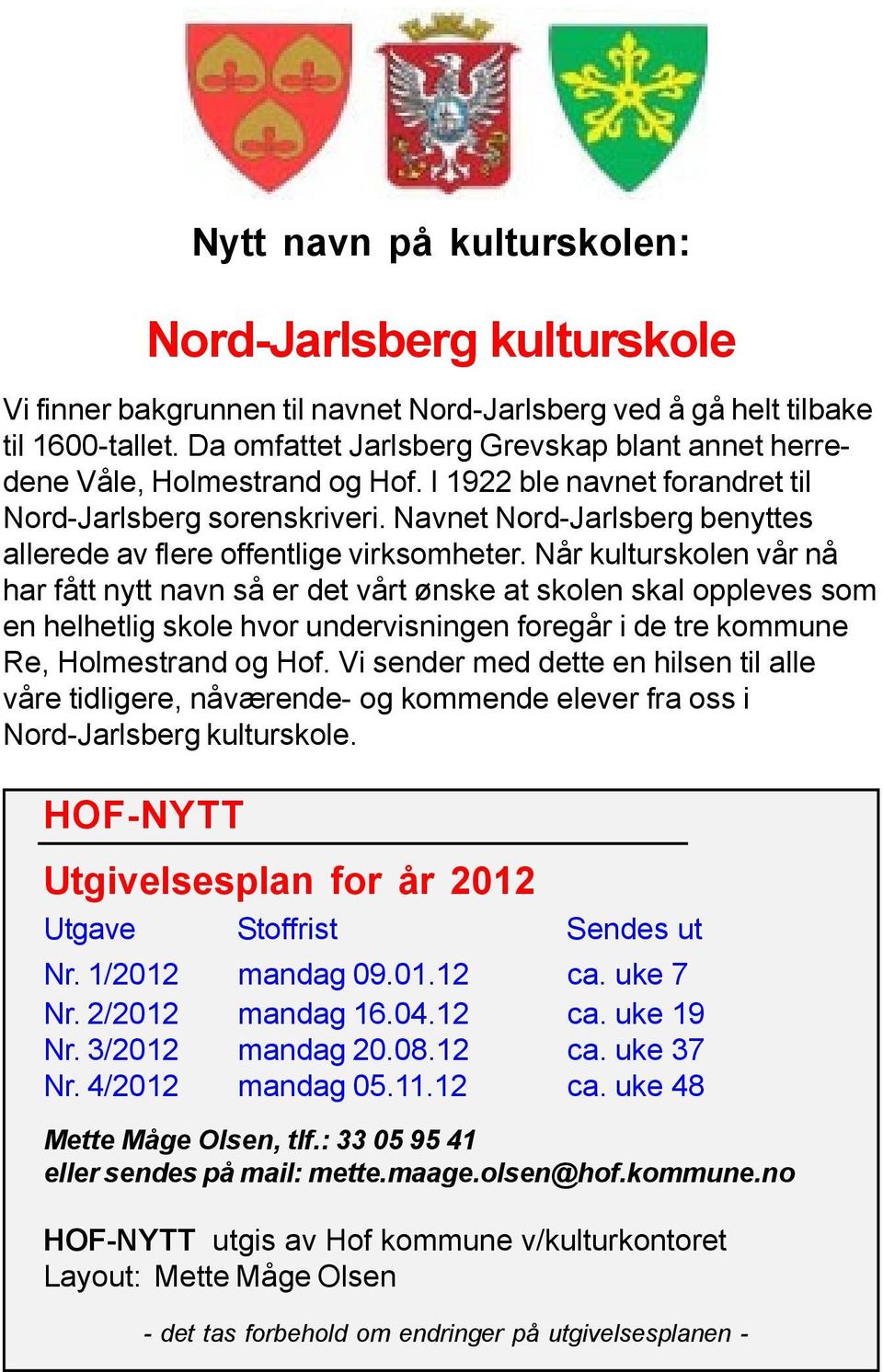 Da omfattet Jarlsberg Grevskap blant annet herredene Våle, Holmestrand og Hof. I 1922 ble navnet forandret til Nord-Jarlsberg sorenskriveri.