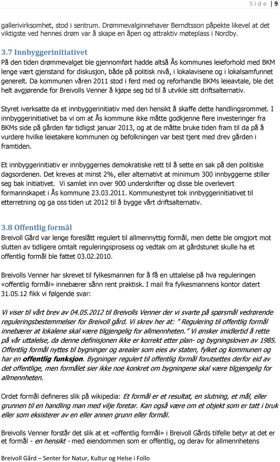 lokalsamfunnet generelt. Da kommunen våren 2011 stod i ferd med og reforhandle BKMs leieavtale, ble det helt avgjørende for Breivolls Venner å kjøpe seg tid til å utvikle sitt driftsalternativ.