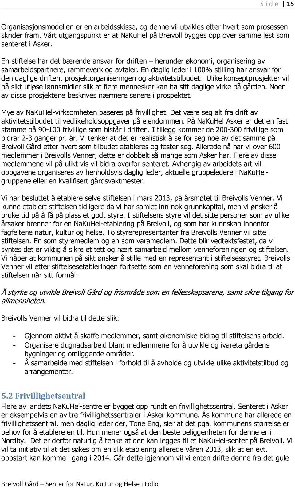 En stiftelse har det bærende ansvar for driften herunder økonomi, organisering av samarbeidspartnere, rammeverk og avtaler.