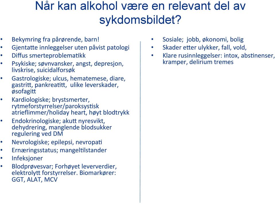 ulike leverskader, øsofagib Kardiologiske; brystsmerter, rytmeforstyrrelser/paroksys2sk atrieflimmer/holiday heart, høyt blodtrykk Endokrinologiske; akub nyresvikt, dehydrering, manglende blodsukker