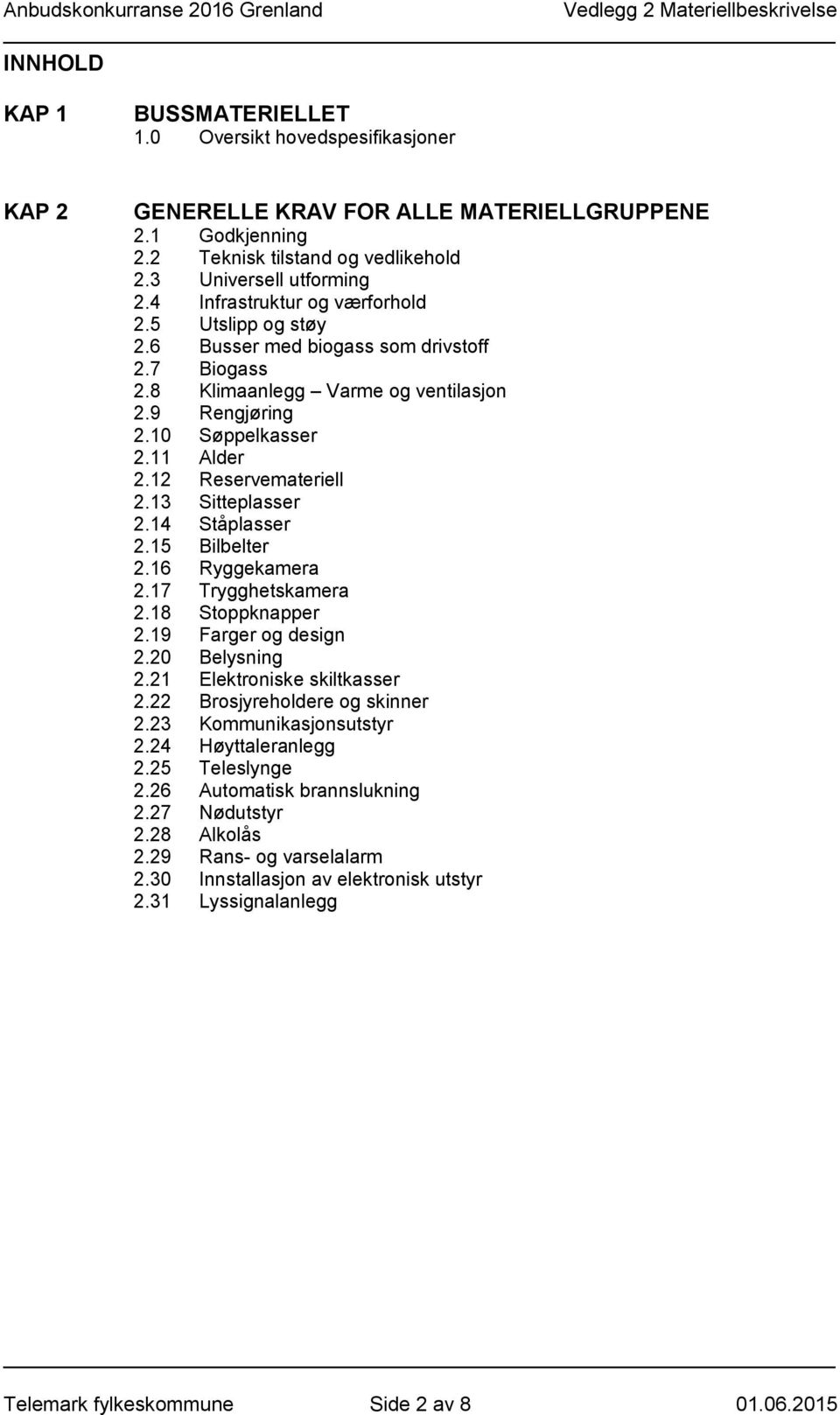 12 Reservemateriell 2.13 Sitteplasser 2.14 Ståplasser 2.15 Bilbelter 2.16 Ryggekamera 2.17 Trygghetskamera 2.18 Stoppknapper 2.19 Farger og design 2.20 Belysning 2.21 Elektroniske skiltkasser 2.