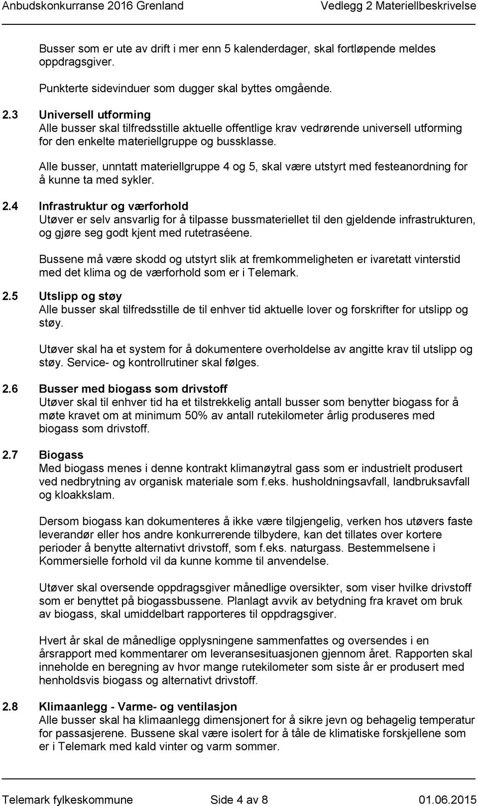 Alle busser, unntatt materiellgruppe 4 og 5, skal være utstyrt med festeanordning for å kunne ta med sykler. 2.