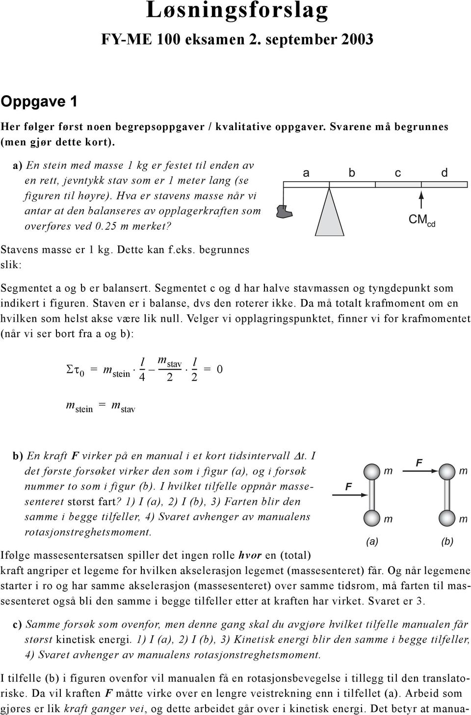 5 erket? Stavens asse er kg. Dette kan f.eks. begrunnes slik: Segentet a og b er balansert. Segentet c og d har halve stavassen og tyngdepunkt so indikert i figuren.