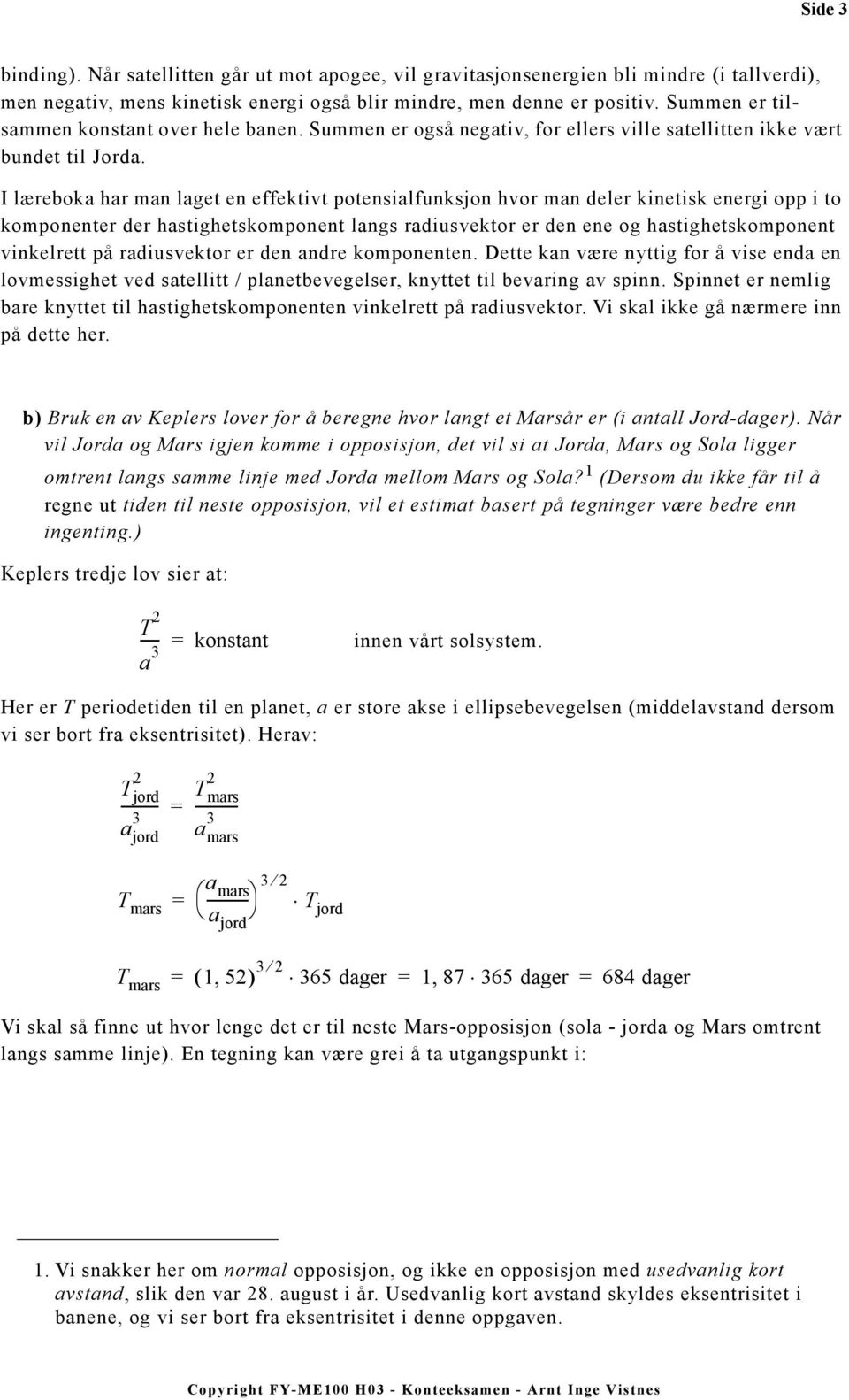 I læreboka har an laget en effektivt potensialfunksjon hvor an deler kinetisk energi opp i to koponenter der hastighetskoponent langs radiusvektor er den ene og hastighetskoponent vinkelrett på