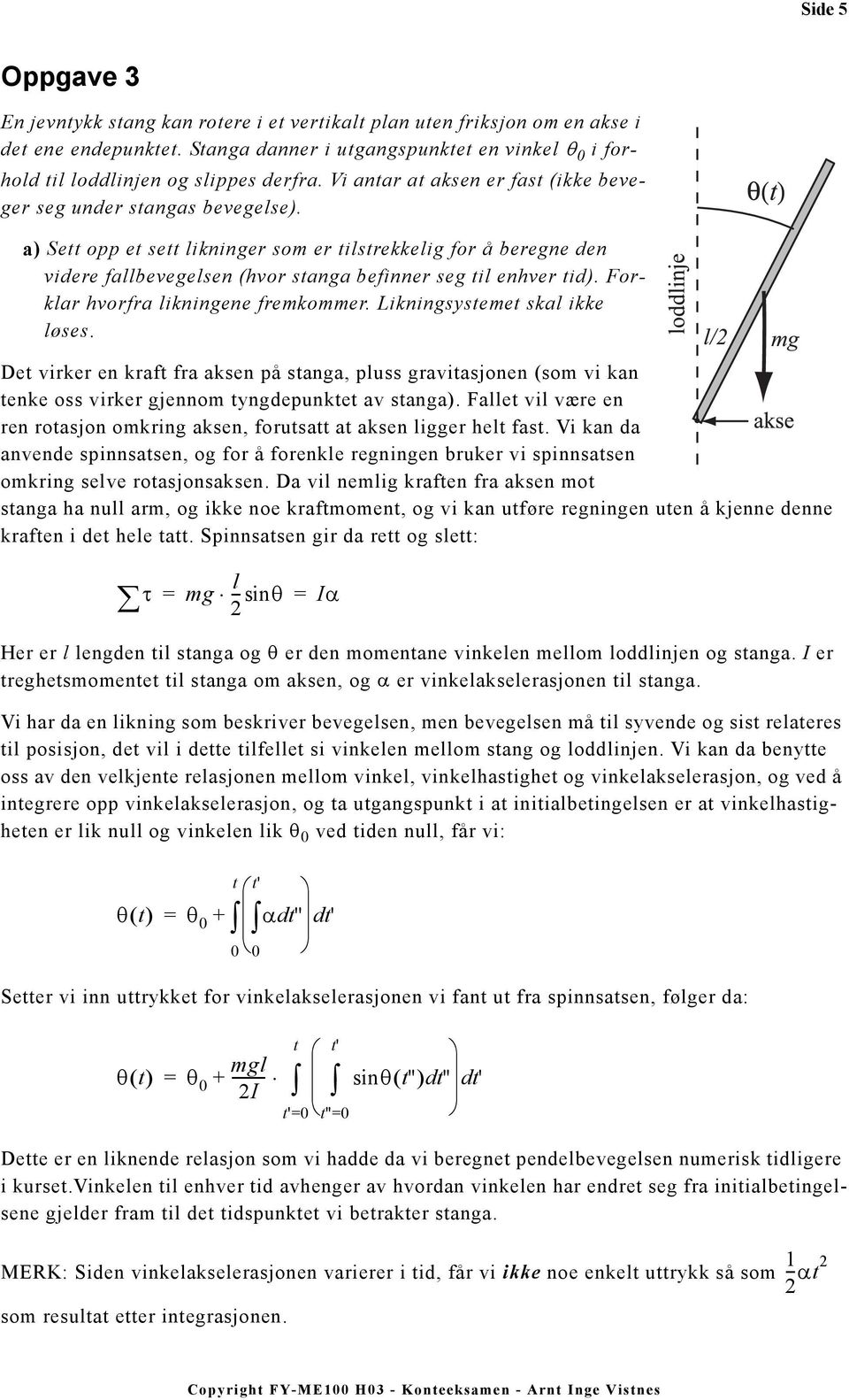 a) Sett opp et sett likninger so er tilstrekkelig for å beregne den videre fallbevegelsen (hvor stanga befinner seg til enhver tid). Forklar hvorfra likningene frekoer. Likningsysteet skal ikke løses.