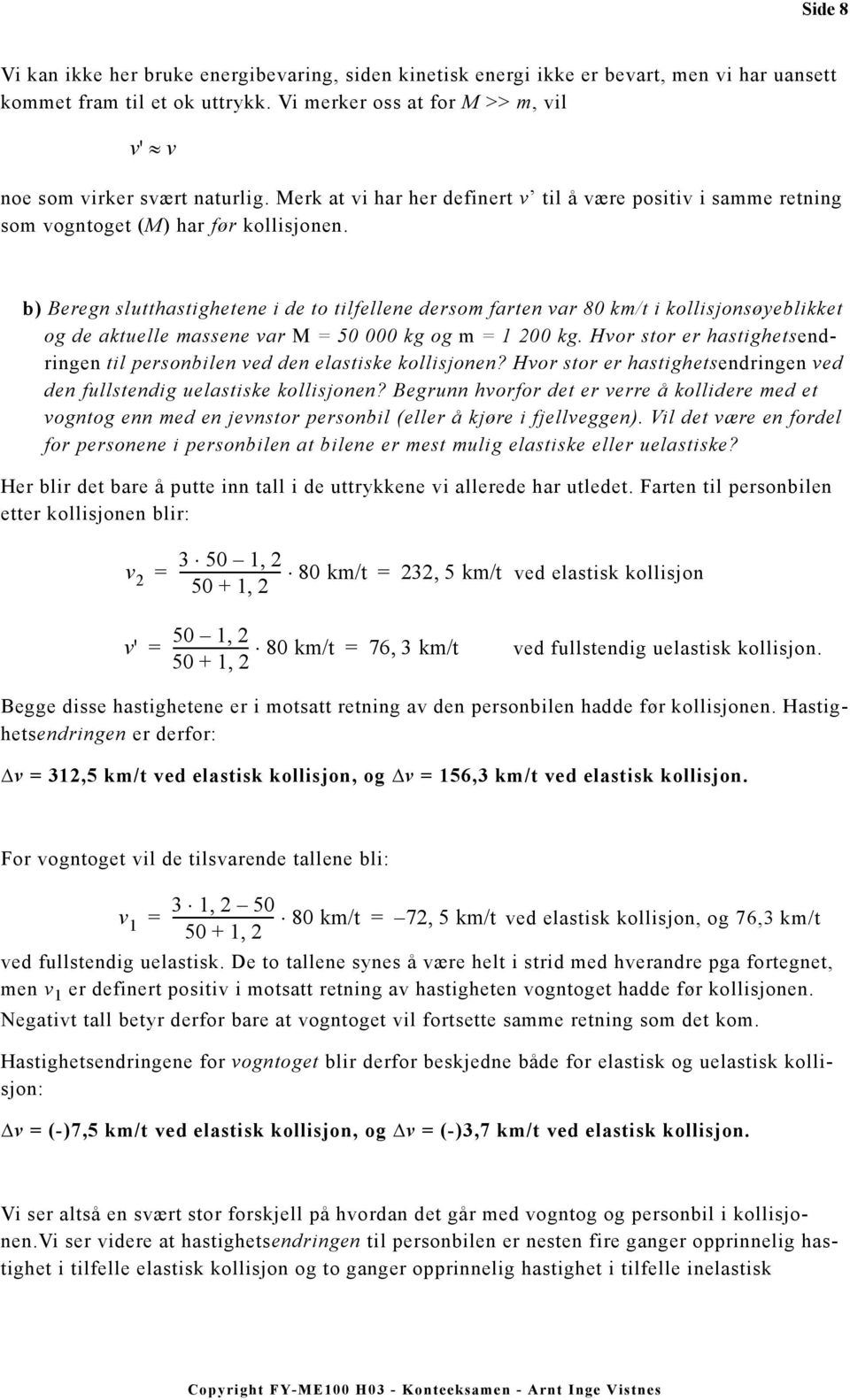 b) Beregn slutthastighetene i de to tilfellene derso farten var 80 k/t i kollisjonsøyeblikket og de aktuelle assene var M 50 000 kg og 00 kg.