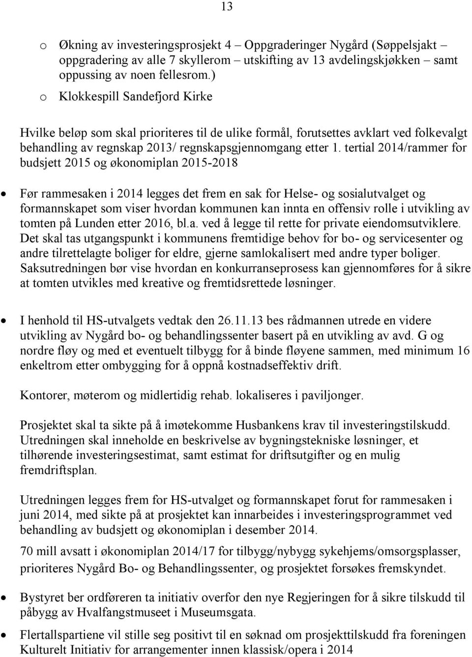 tertial 2014/rammer for budsjett 2015 og økonomiplan 2015-2018 Før rammesaken i 2014 legges det frem en sak for Helse- og sosialutvalget og formannskapet som viser hvordan kommunen kan innta en