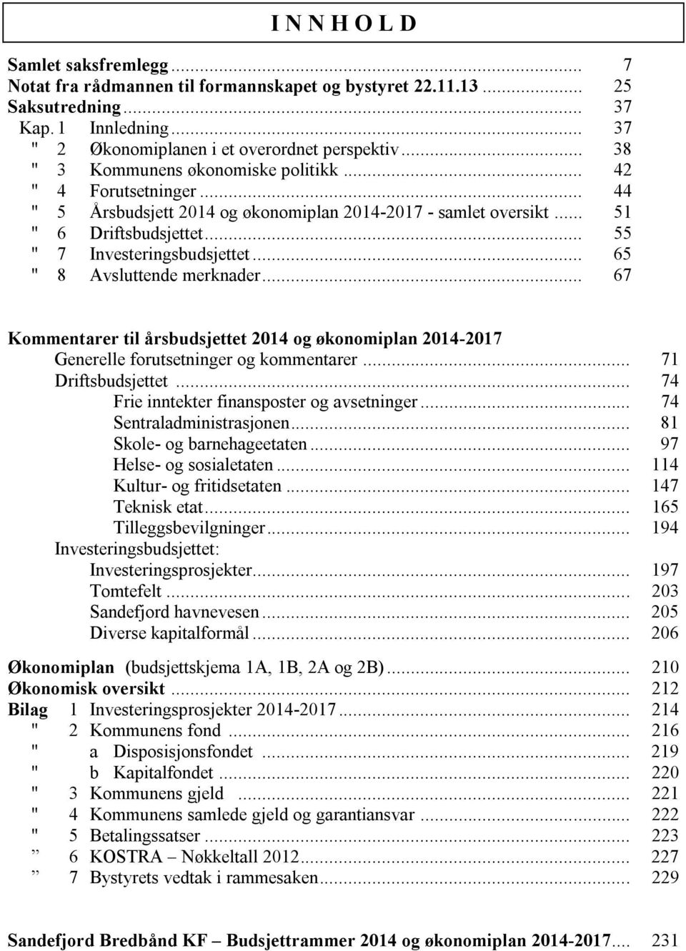 .. 65 " 8 Avsluttende merknader... 67 Kommentarer til årsbudsjettet 2014 og økonomiplan 2014-2017 Generelle forutsetninger og kommentarer... 71 Driftsbudsjettet.