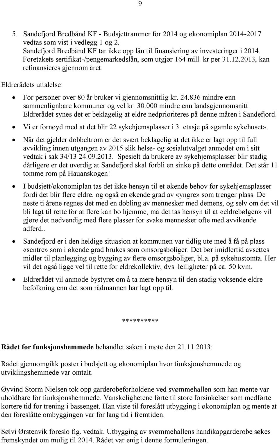 836 mindre enn sammenlignbare kommuner og vel kr. 30.000 mindre enn landsgjennomsnitt. Eldrerådet synes det er beklagelig at eldre nedprioriteres på denne måten i Sandefjord.