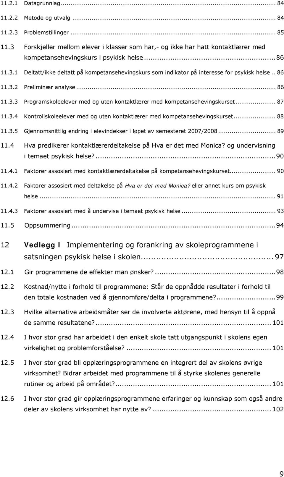 . 86 11.3.2 Preliminær analyse... 86 11.3.3 Programskoleelever med og uten kontaktlærer med kompetansehevingskurset... 87 11.3.4 Kontrollskoleelever med og uten kontaktlærer med kompetansehevingskurset.