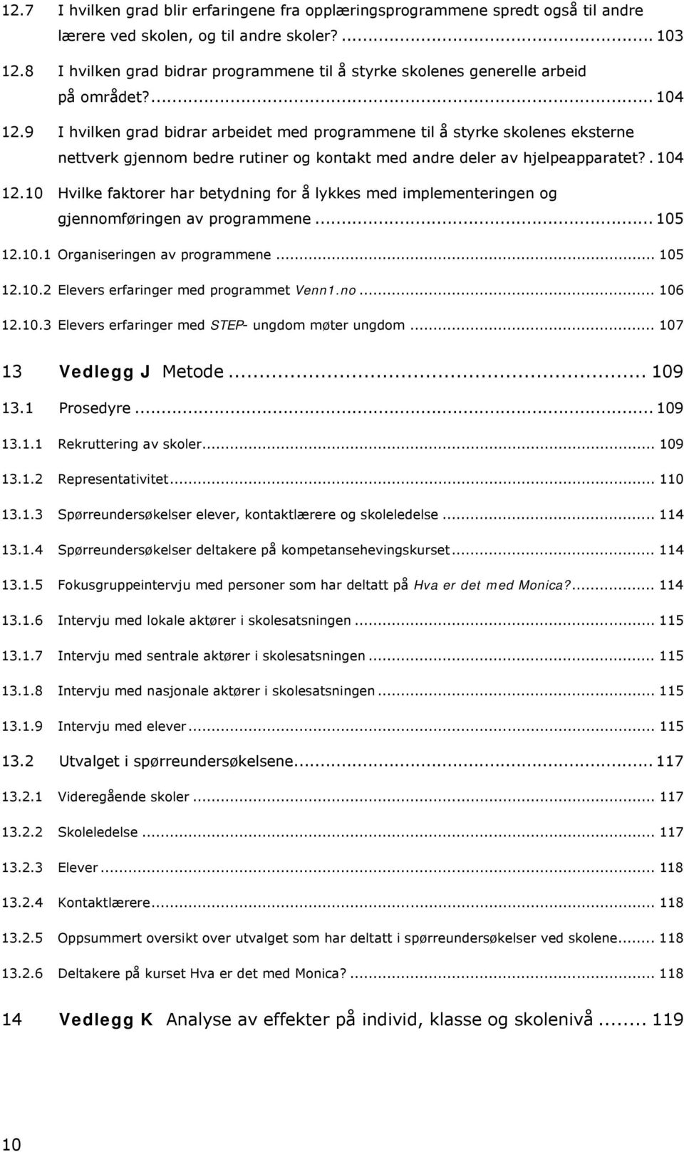 9 I hvilken grad bidrar arbeidet med programmene til å styrke skolenes eksterne nettverk gjennom bedre rutiner og kontakt med andre deler av hjelpeapparatet?. 104 12.