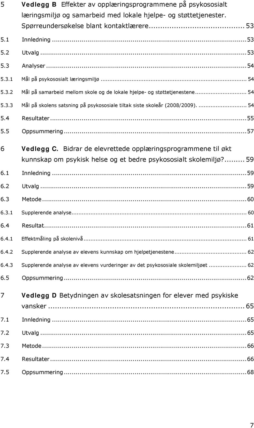 ... 54 5.4 Resultater...55 5.5 Oppsummering...57 6 Vedlegg C. Bidrar de elevrettede opplæringsprogrammene til økt kunnskap om psykisk helse og et bedre psykososialt skolemiljø?... 59 6.1 Innledning.